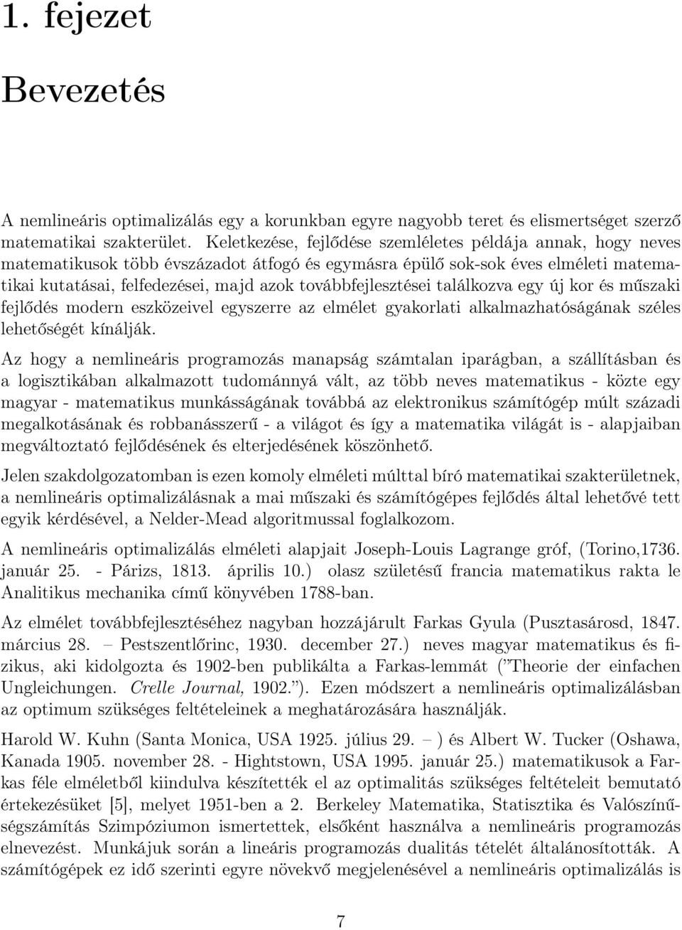 továbbfejlesztései találkozva egy új kor és műszaki fejlődés modern eszközeivel egyszerre az elmélet gyakorlati alkalmazhatóságának széles lehetőségét kínálják.