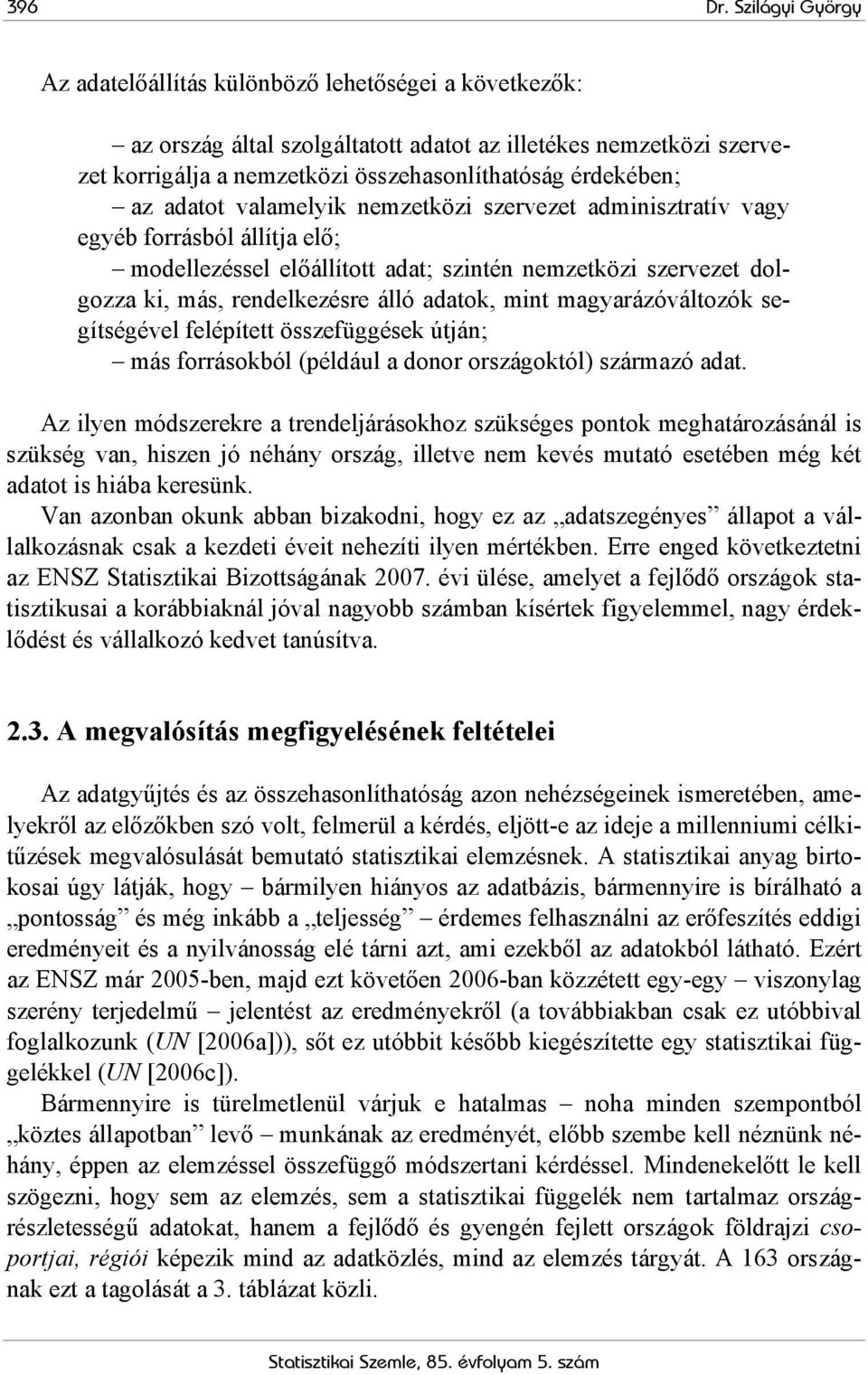 adatot valamelyik nemzetközi szervezet adminisztratív vagy egyéb forrásból állítja elő; modellezéssel előállított adat; szintén nemzetközi szervezet dolgozza ki, más, rendelkezésre álló adatok, mint