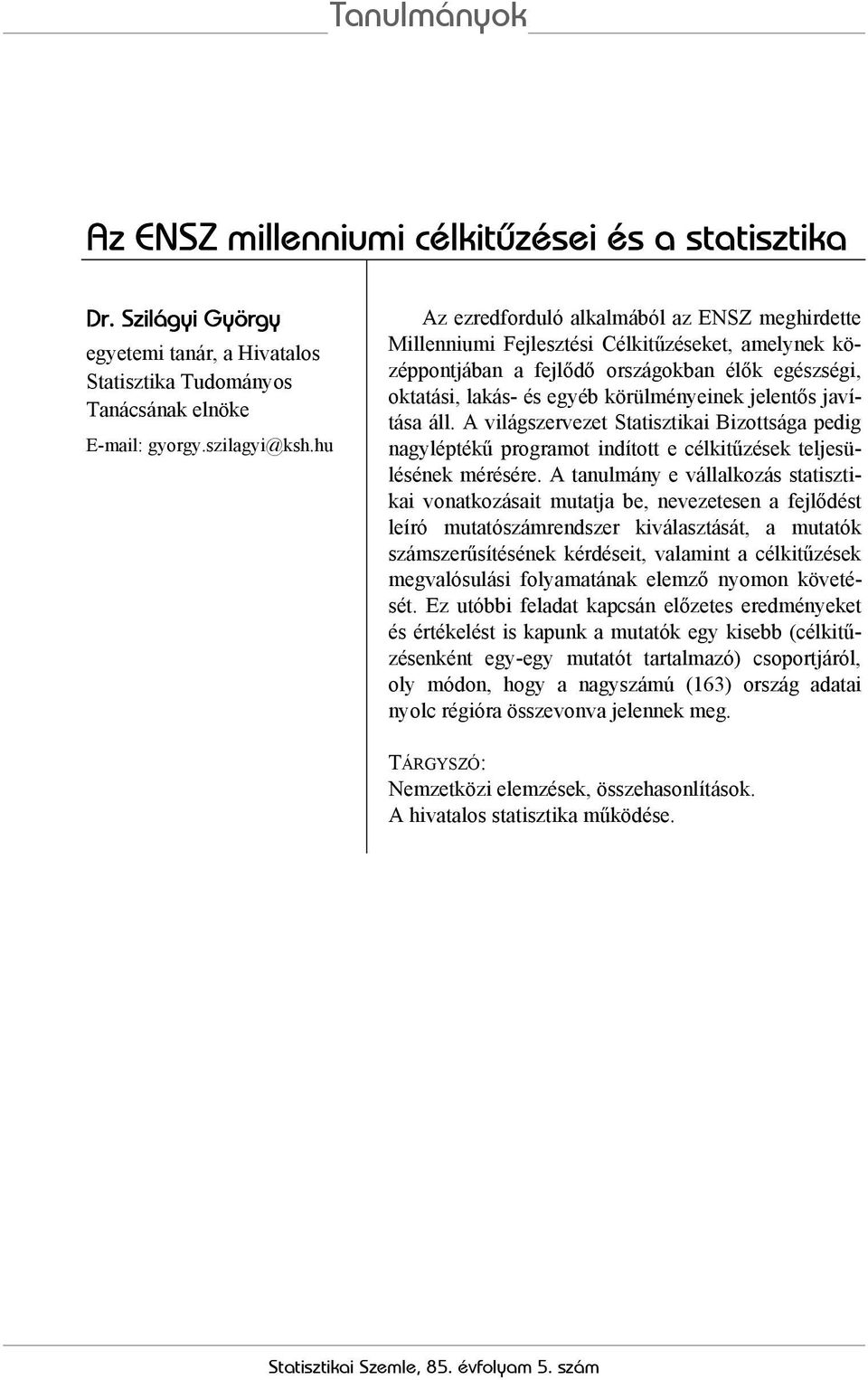 jelentős javítása áll. A világszervezet Statisztikai Bizottsága pedig nagyléptékű programot indított e célkitűzések teljesülésének mérésére.