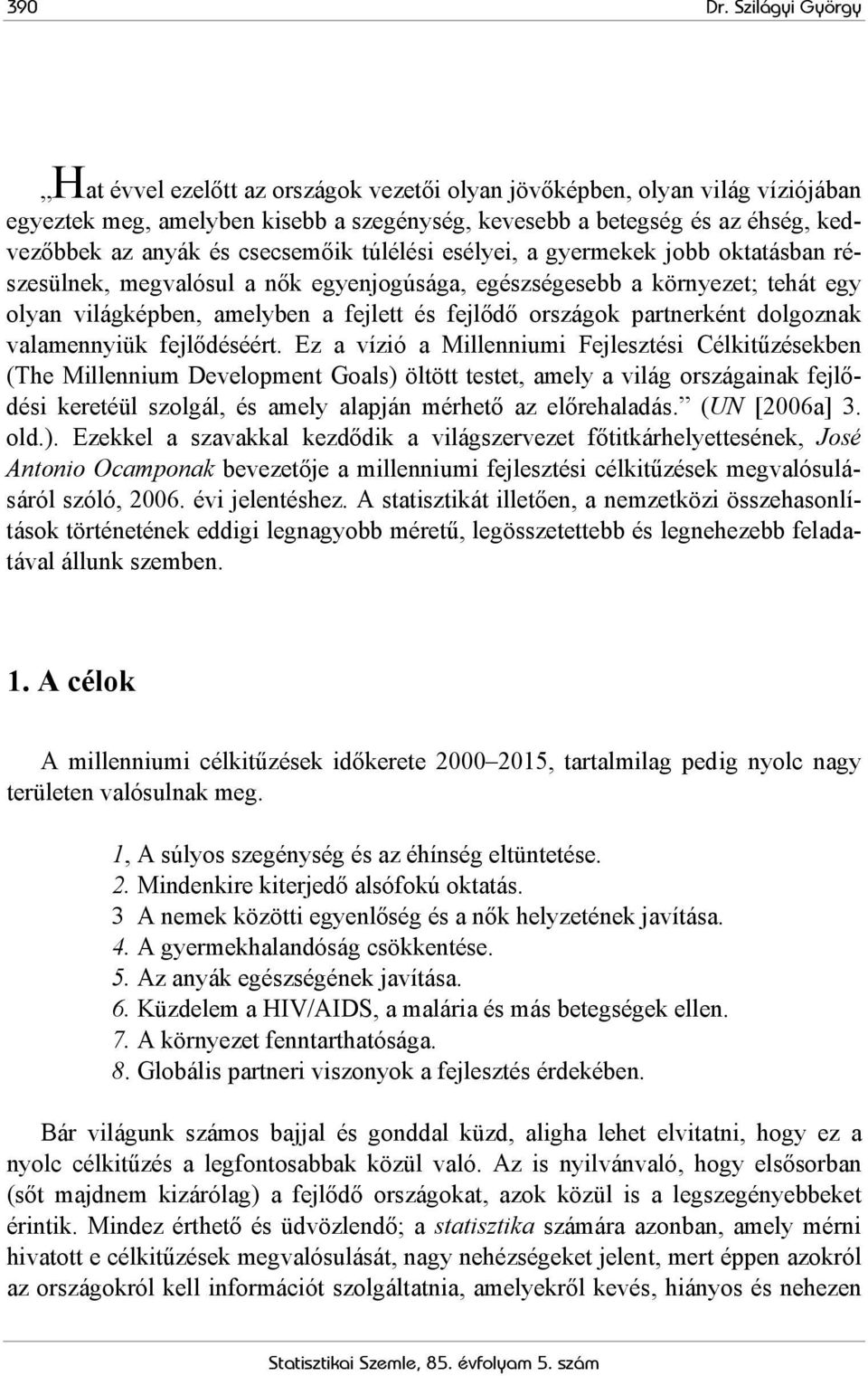 csecsemőik túlélési esélyei, a gyermekek jobb oktatásban részesülnek, megvalósul a nők egyenjogúsága, egészségesebb a környezet; tehát egy olyan világképben, amelyben a fejlett és fejlődő országok