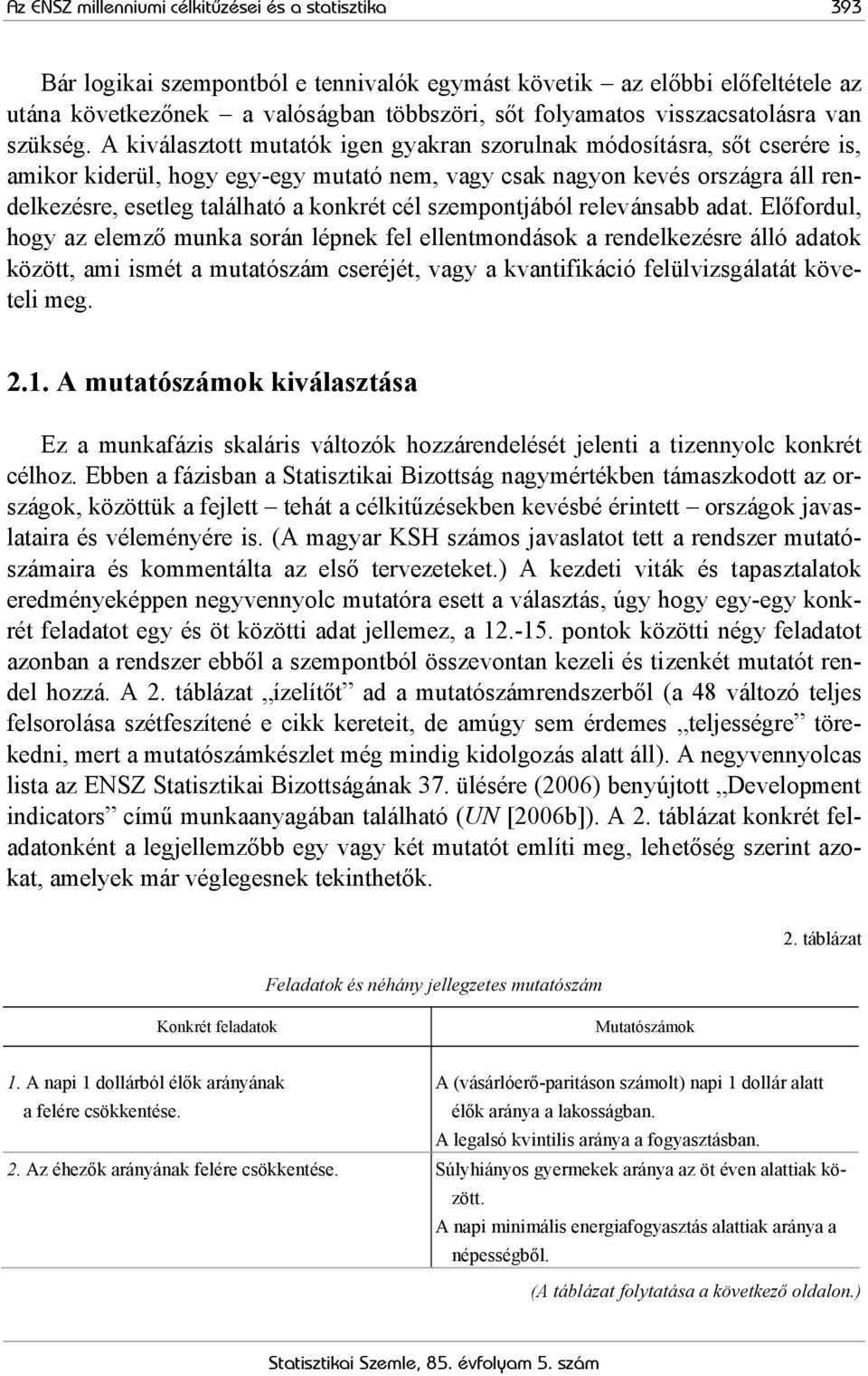 A kiválasztott mutatók igen gyakran szorulnak módosításra, sőt cserére is, amikor kiderül, hogy egy-egy mutató nem, vagy csak nagyon kevés országra áll rendelkezésre, esetleg található a konkrét cél
