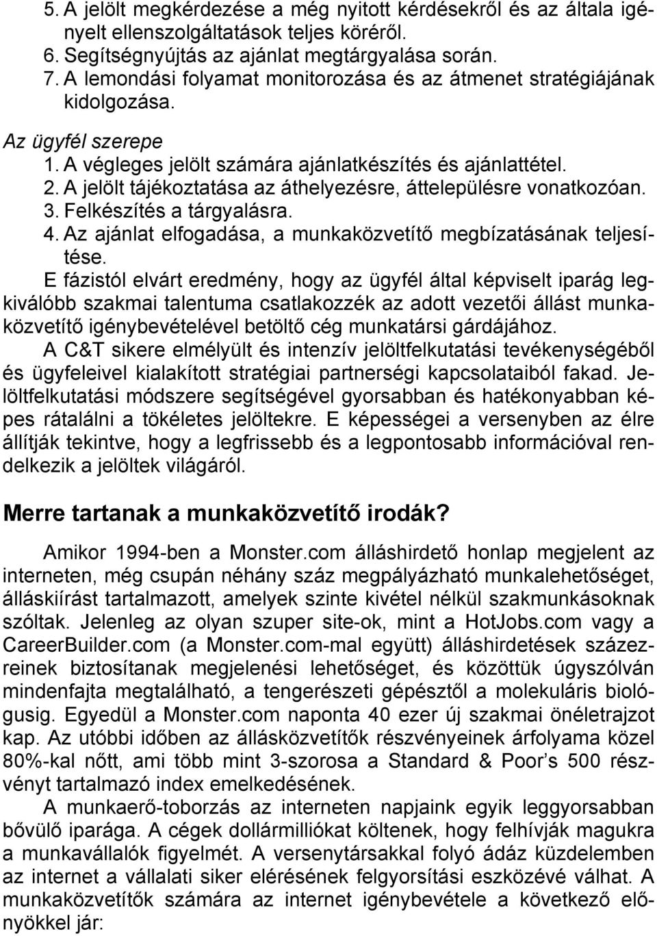 A jelölt tájékoztatása az áthelyezésre, áttelepülésre vonatkozóan. 3. Felkészítés a tárgyalásra. 4. Az ajánlat elfogadása, a munkaközvetítő megbízatásának teljesítése.