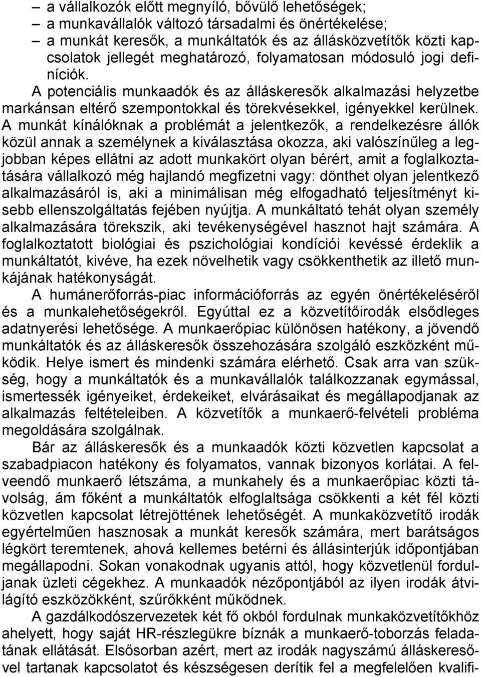 A munkát kínálóknak a problémát a jelentkezők, a rendelkezésre állók közül annak a személynek a kiválasztása okozza, aki valószínűleg a legjobban képes ellátni az adott munkakört olyan bérért, amit a