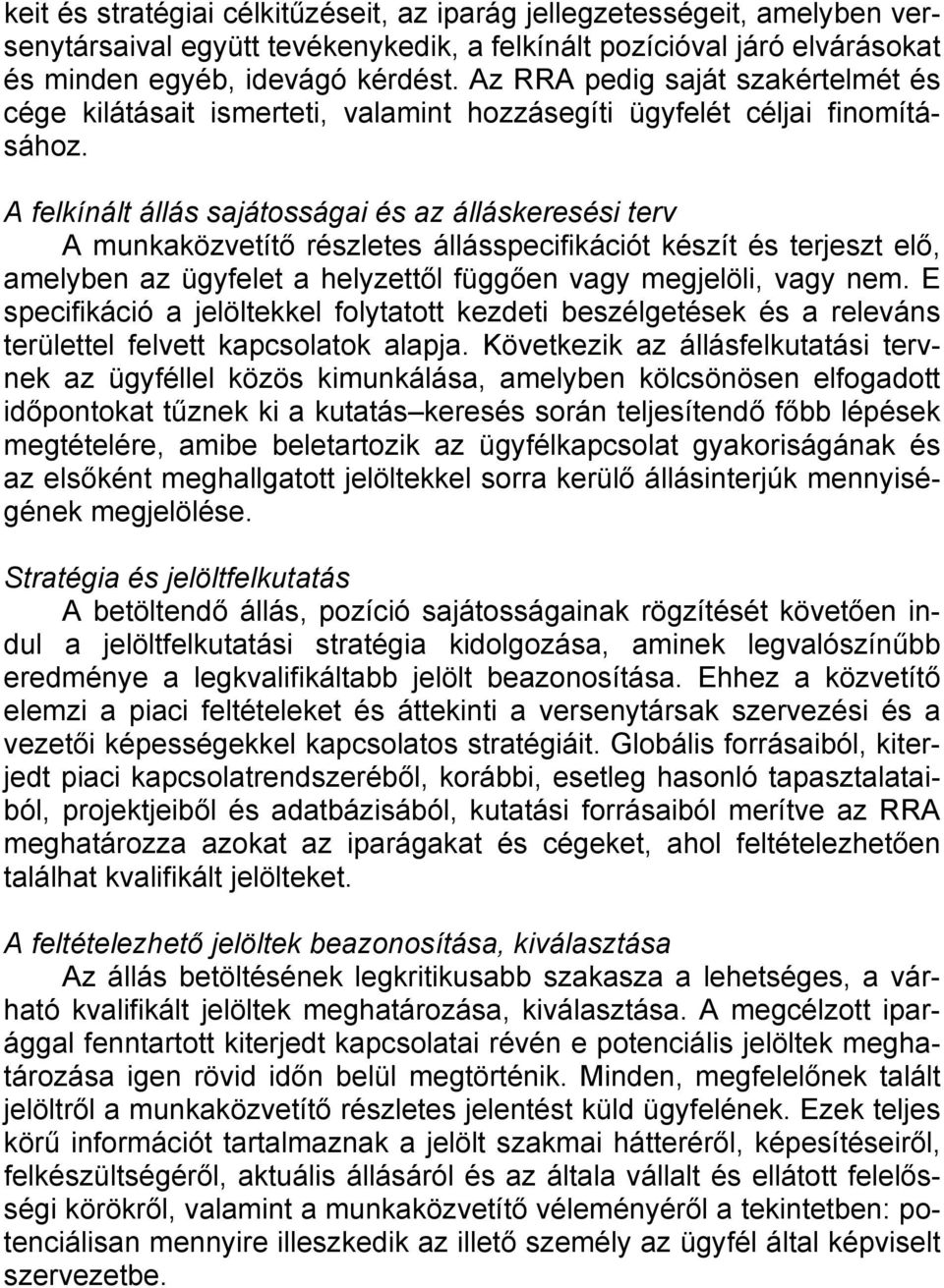 A felkínált állás sajátosságai és az álláskeresési terv A munkaközvetítő részletes állásspecifikációt készít és terjeszt elő, amelyben az ügyfelet a helyzettől függően vagy megjelöli, vagy nem.