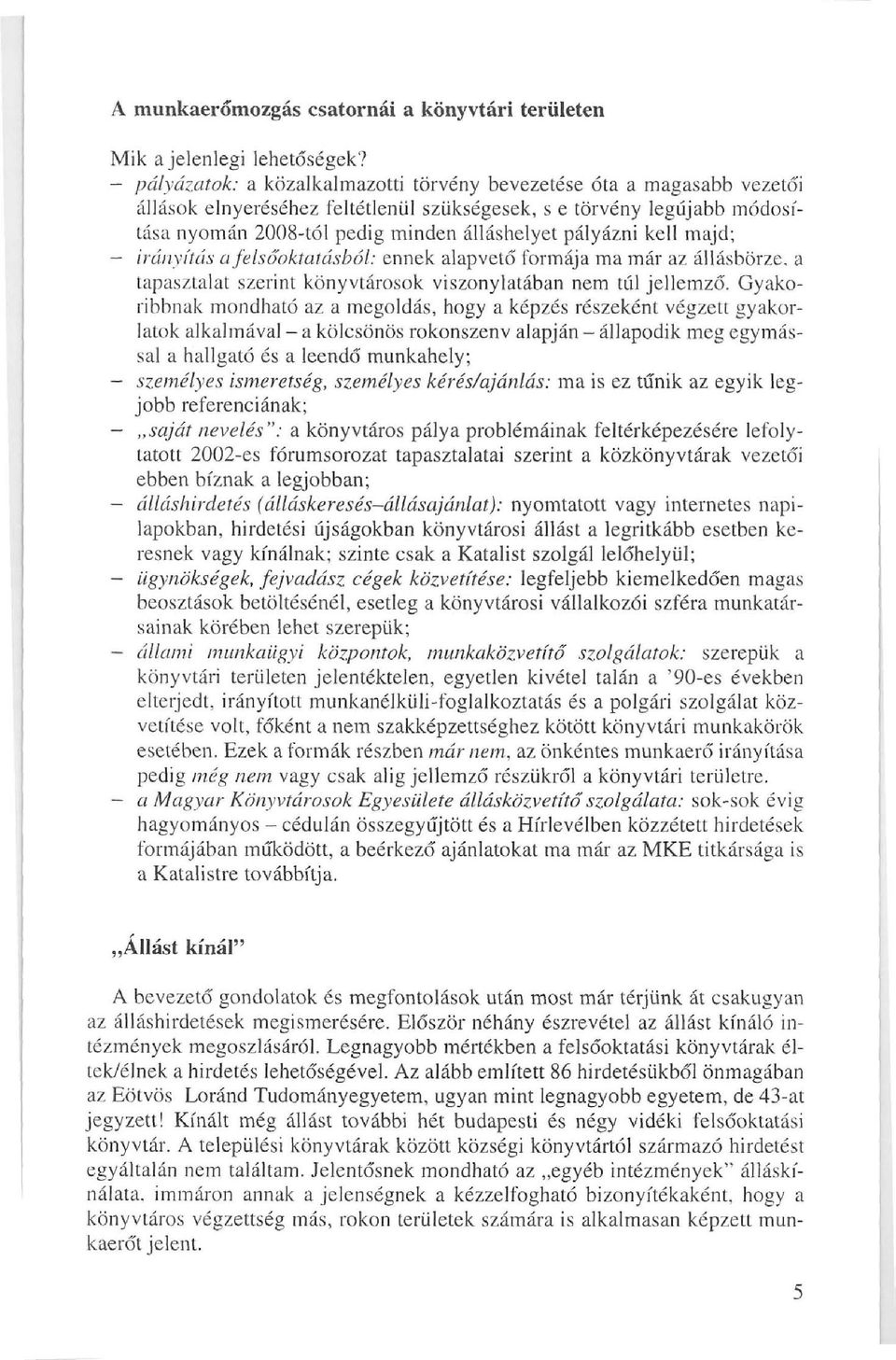 pályázni kell majd; - irányítás a felsőoktatásból: ennek alapvető formája ma már az állásbörze, a tapasztalat szerint könyvtárosok viszonylatában nem túl jellemző.
