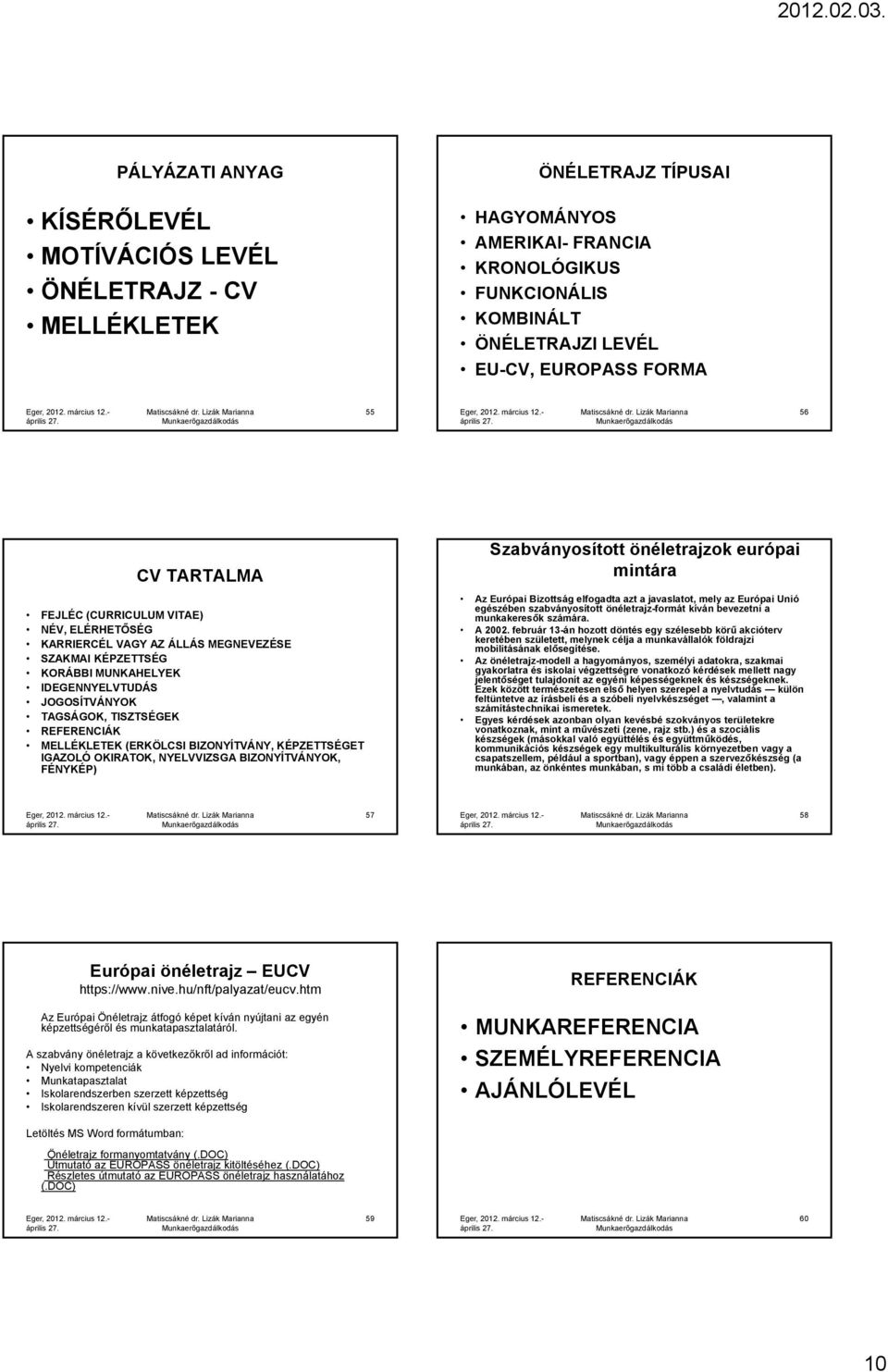 REFERENCIÁK MELLÉKLETEK (ERKÖLCSI BIZONYÍTVÁNY, KÉPZETTSÉGET IGAZOLÓ OKIRATOK, NYELVVIZSGA BIZONYÍTVÁNYOK, FÉNYKÉP) Szabványosított önéletrajzok európai mintára Az Európai Bizottság elfogadta azt a