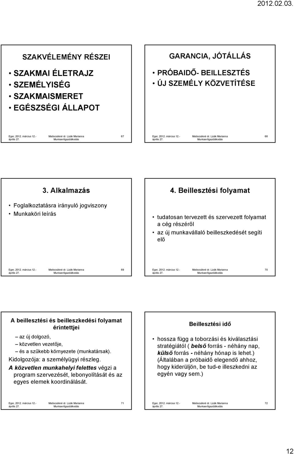 Beillesztési folyamat tudatosan tervezett és szervezett folyamat a cég részéről az új munkavállaló beilleszkedését segíti elő 69 70 A beillesztési és beilleszkedési folyamat érintettjei az új