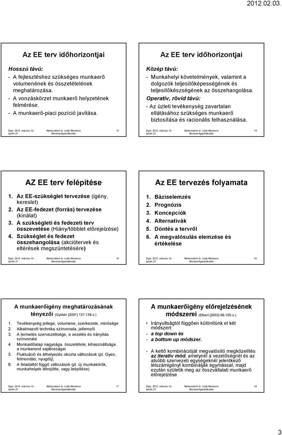 Operatív, rövid távú: - Az üzleti tevékenység zavartalan ellátásához szükséges munkaerő biztosítása és racionális felhasználása. 13 14 AZ EE terv felépítése 1.