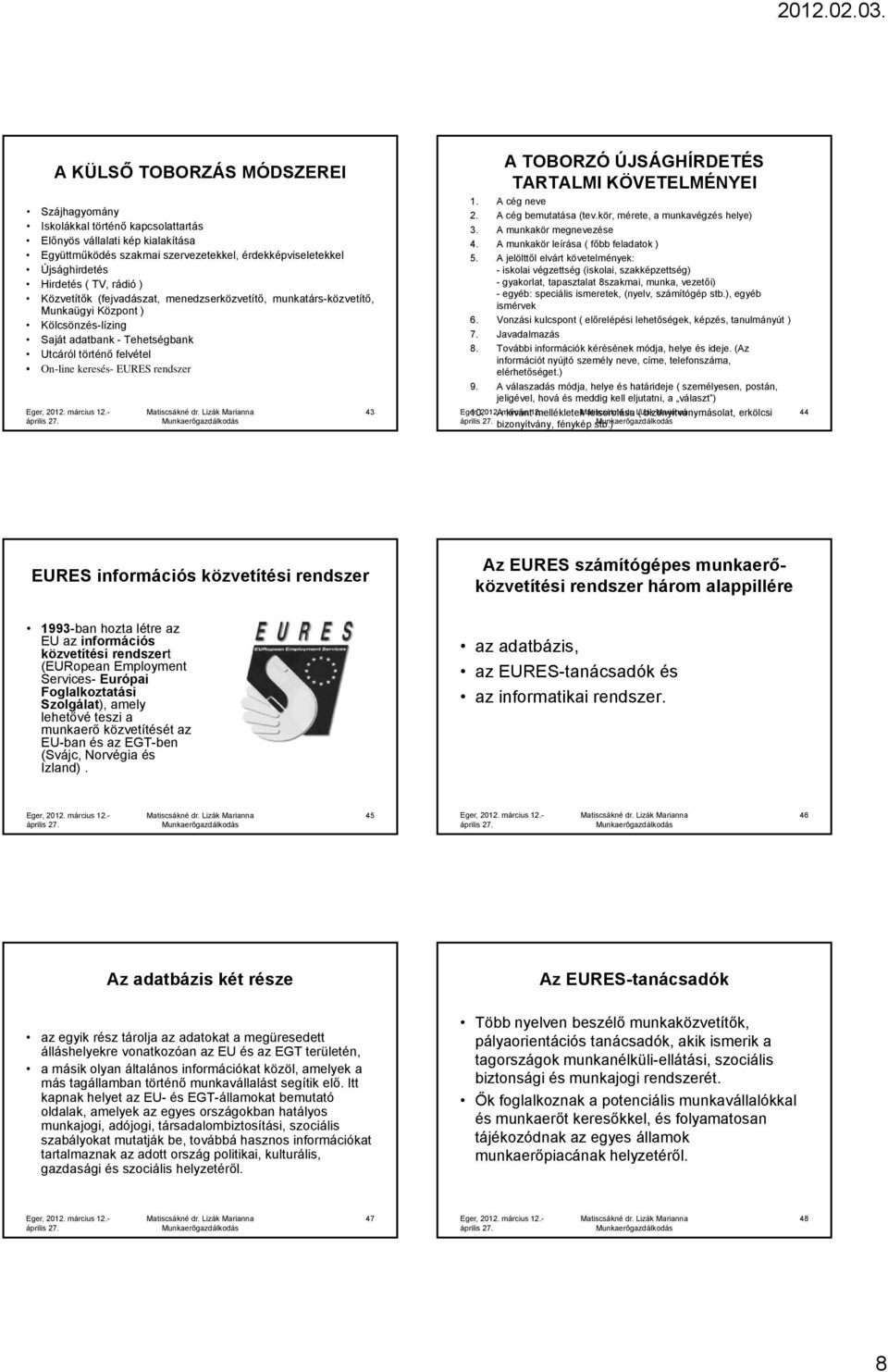 43 A TOBORZÓ ÚJSÁGHÍRDETÉS TARTALMI KÖVETELMÉNYEI 1. A cég neve 2. A cég bemutatása (tev.kör, mérete, a munkavégzés helye) 3. A munkakör megnevezése 4. A munkakör leírása ( főbb feladatok ) 5.