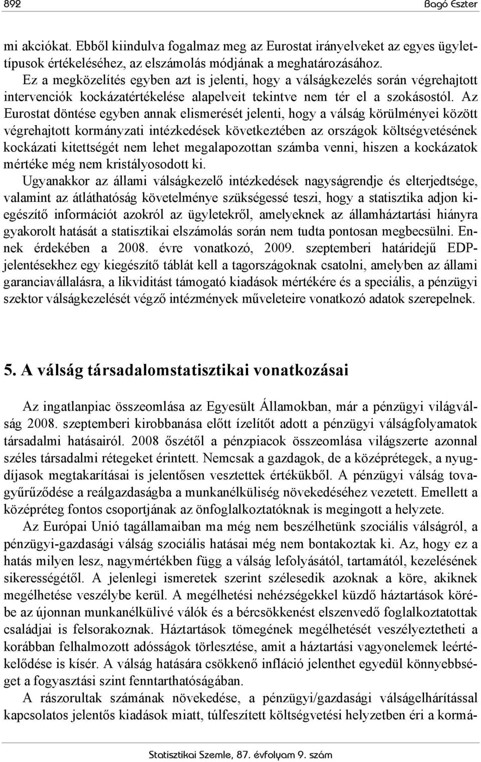 Az Eurostat döntése egyben annak elismerését jelenti, hogy a válság körülményei között végrehajtott kormányzati intézkedések következtében az országok költségvetésének kockázati kitettségét nem lehet