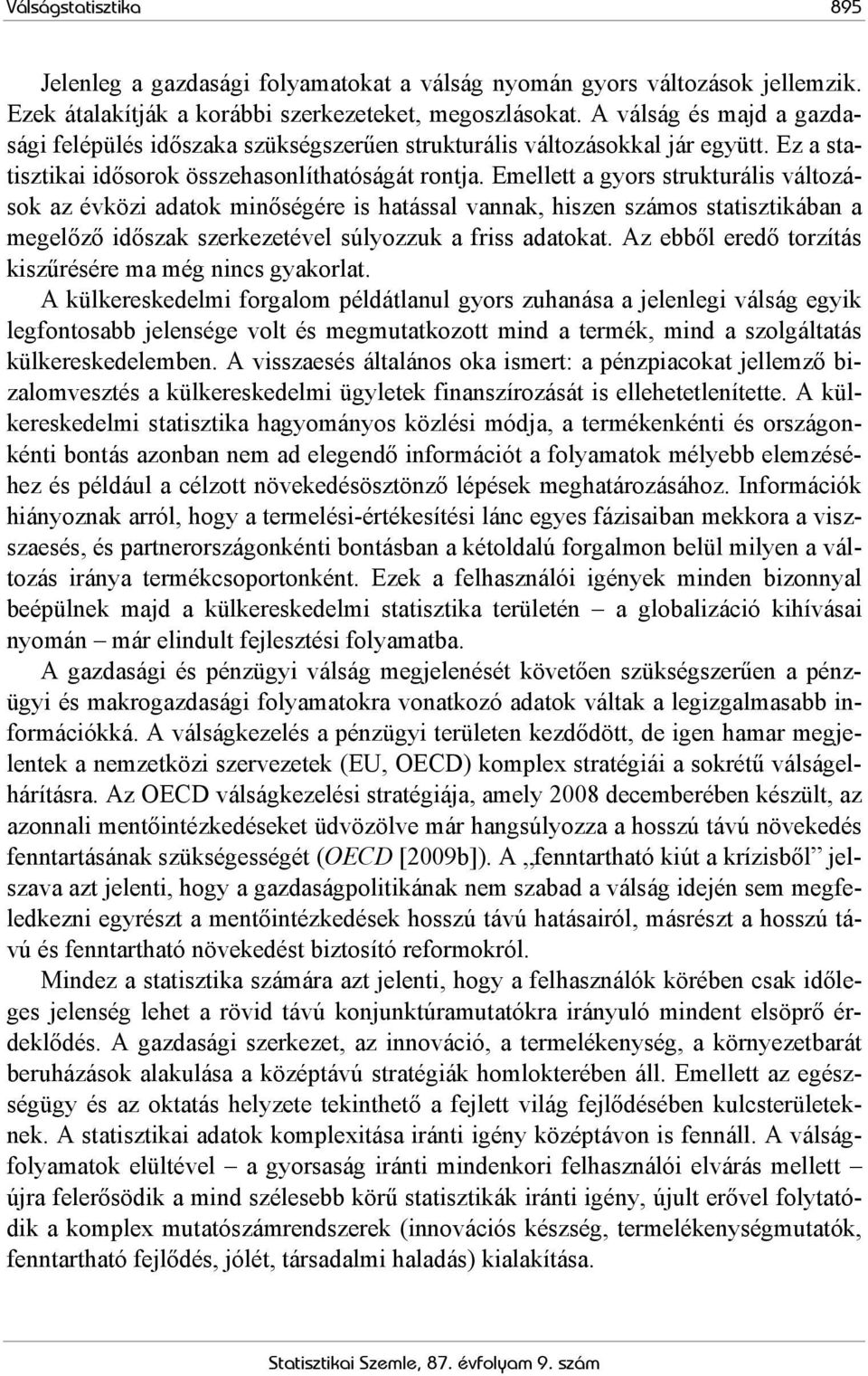 Emellett a gyors strukturális változások az évközi adatok minőségére is hatással vannak, hiszen számos statisztikában a megelőző időszak szerkezetével súlyozzuk a friss adatokat.