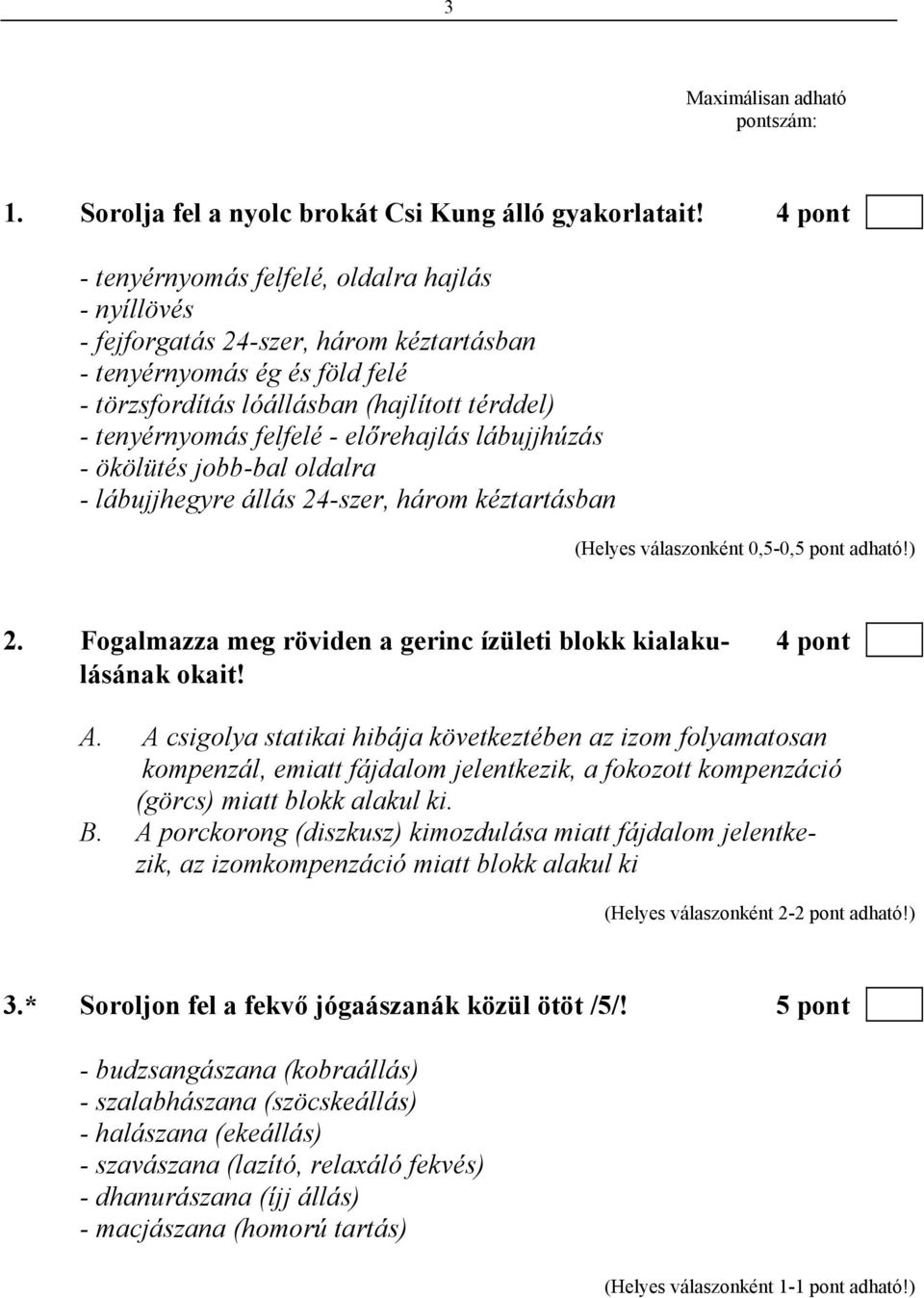 felfelé - előrehajlás lábujjhúzás - ökölütés jobb-bal oldalra - lábujjhegyre állás 24-szer, három kéztartásban (Helyes válaszonként 0,5-0,5 pont adható!) 2.