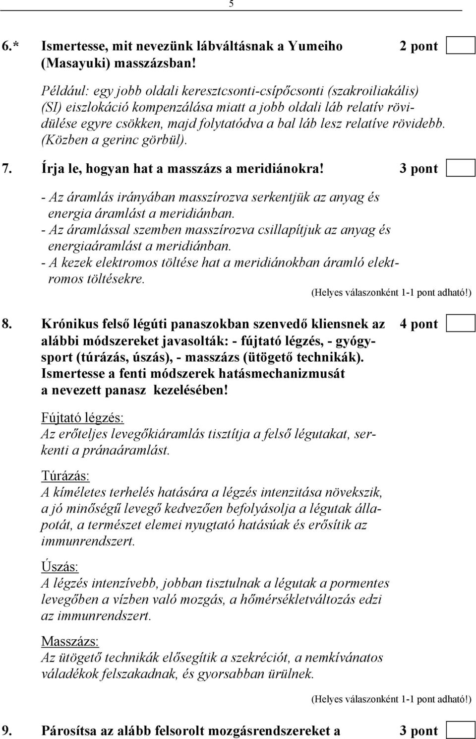 rövidebb. (Közben a gerinc görbül). 7. Írja le, hogyan hat a masszázs a meridiánokra! 3 pont - Az áramlás irányában masszírozva serkentjük az anyag és energia áramlást a meridiánban.