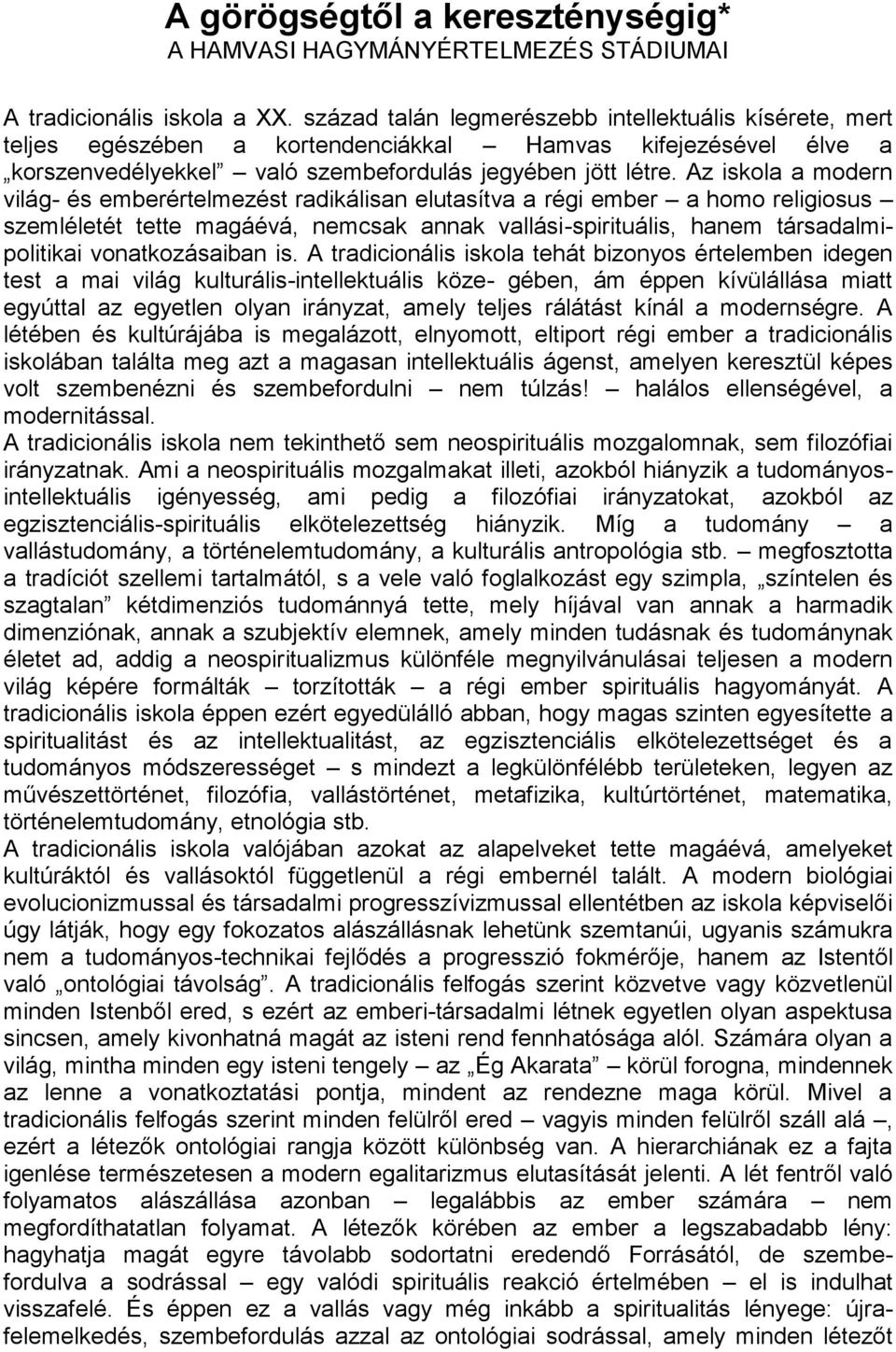 Az iskola a modern világ- és emberértelmezést radikálisan elutasítva a régi ember a homo religiosus szemléletét tette magáévá, nemcsak annak vallási-spirituális, hanem társadalmipolitikai
