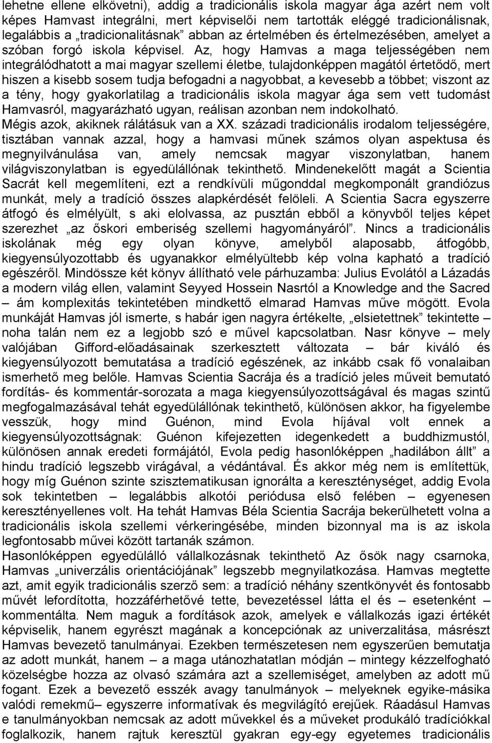Az, hogy Hamvas a maga teljességében nem integrálódhatott a mai magyar szellemi életbe, tulajdonképpen magától értetődő, mert hiszen a kisebb sosem tudja befogadni a nagyobbat, a kevesebb a többet;