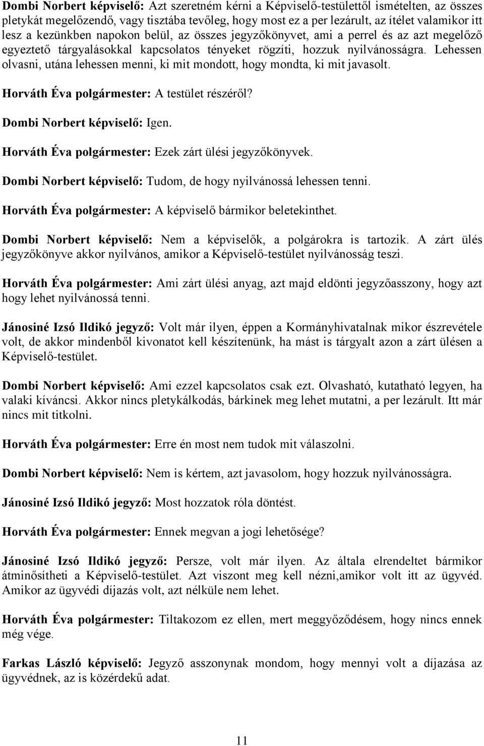 Lehessen olvasni, utána lehessen menni, ki mit mondott, hogy mondta, ki mit javasolt. Horváth Éva polgármester: A testület részéről? Dombi Norbert képviselő: Igen.