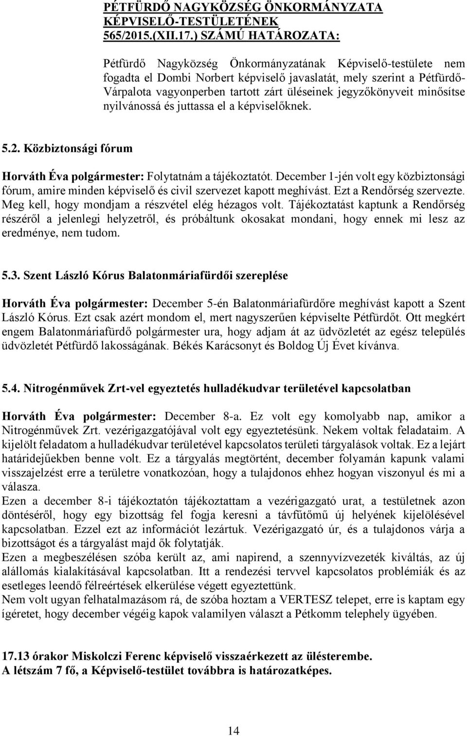 jegyzőkönyveit minősítse nyilvánossá és juttassa el a képviselőknek. 5.2. Közbiztonsági fórum Horváth Éva polgármester: Folytatnám a tájékoztatót.