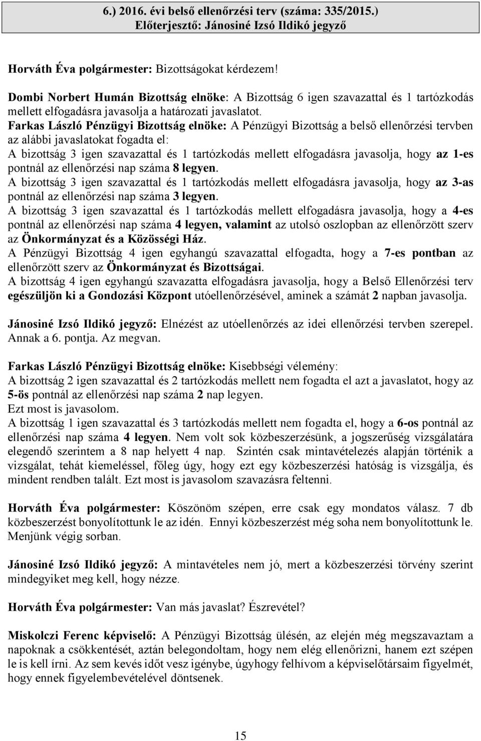 Farkas László Pénzügyi Bizottság elnöke: A Pénzügyi Bizottság a belső ellenőrzési tervben az alábbi javaslatokat fogadta el: A bizottság 3 igen szavazattal és 1 tartózkodás mellett elfogadásra