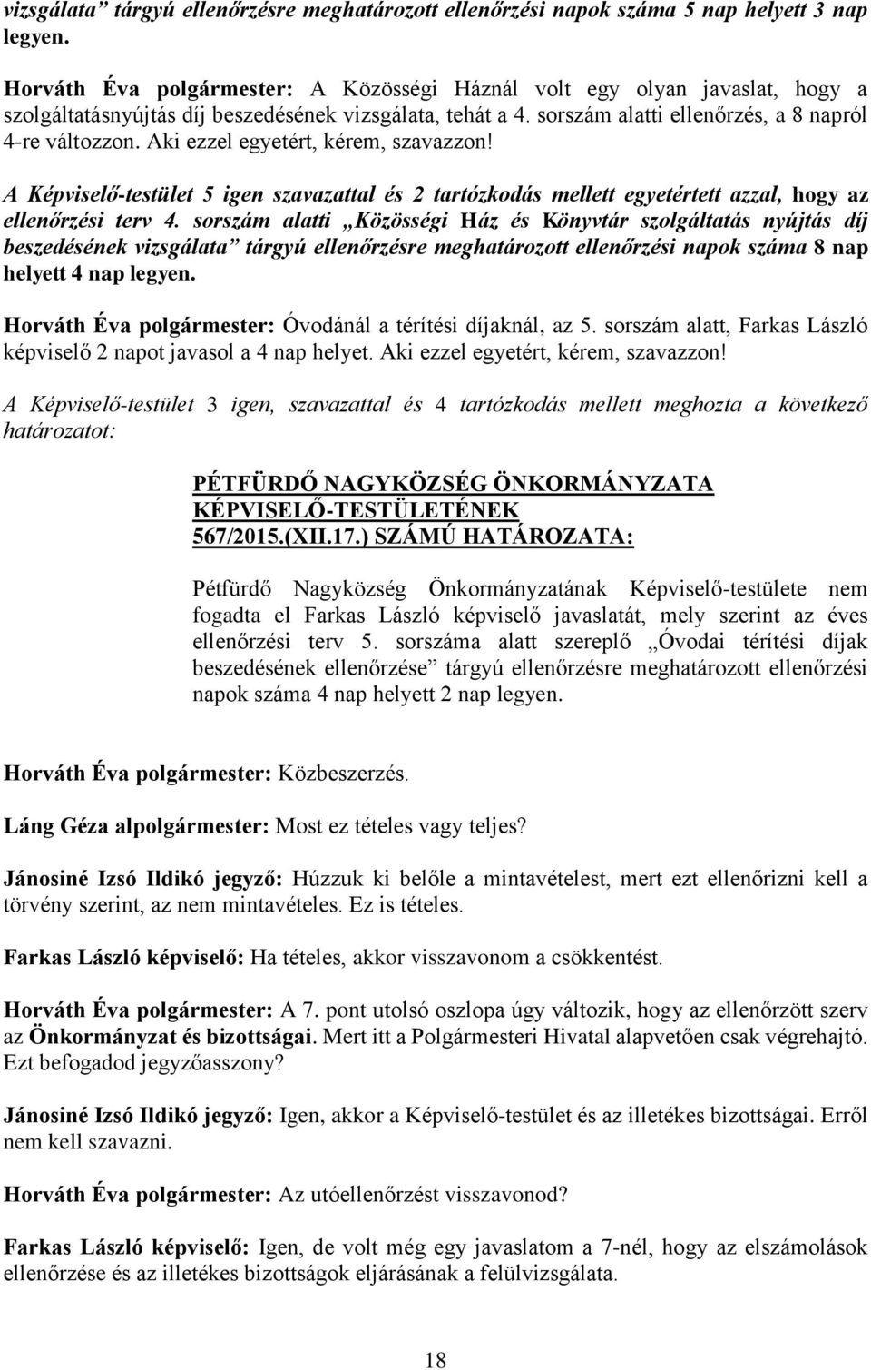 Aki ezzel egyetért, kérem, szavazzon! A Képviselő-testület 5 igen szavazattal és 2 tartózkodás mellett egyetértett azzal, hogy az ellenőrzési terv 4.