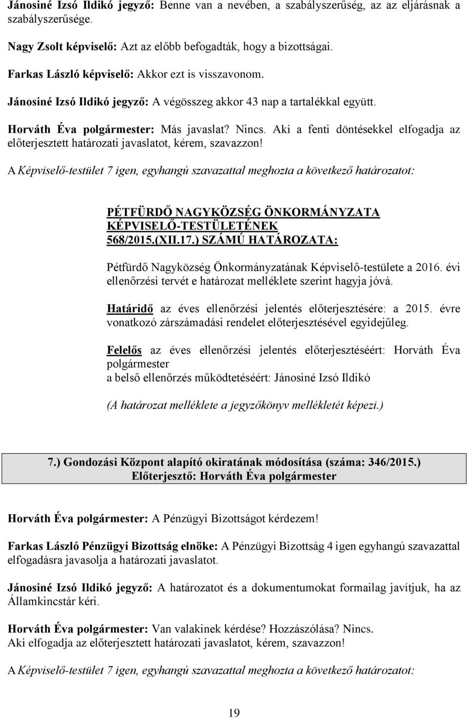 Aki a fenti döntésekkel elfogadja az előterjesztett határozati javaslatot, kérem, szavazzon! A Képviselő-testület 7 igen, egyhangú szavazattal meghozta a következő határozatot: 568/2015.(XII.17.