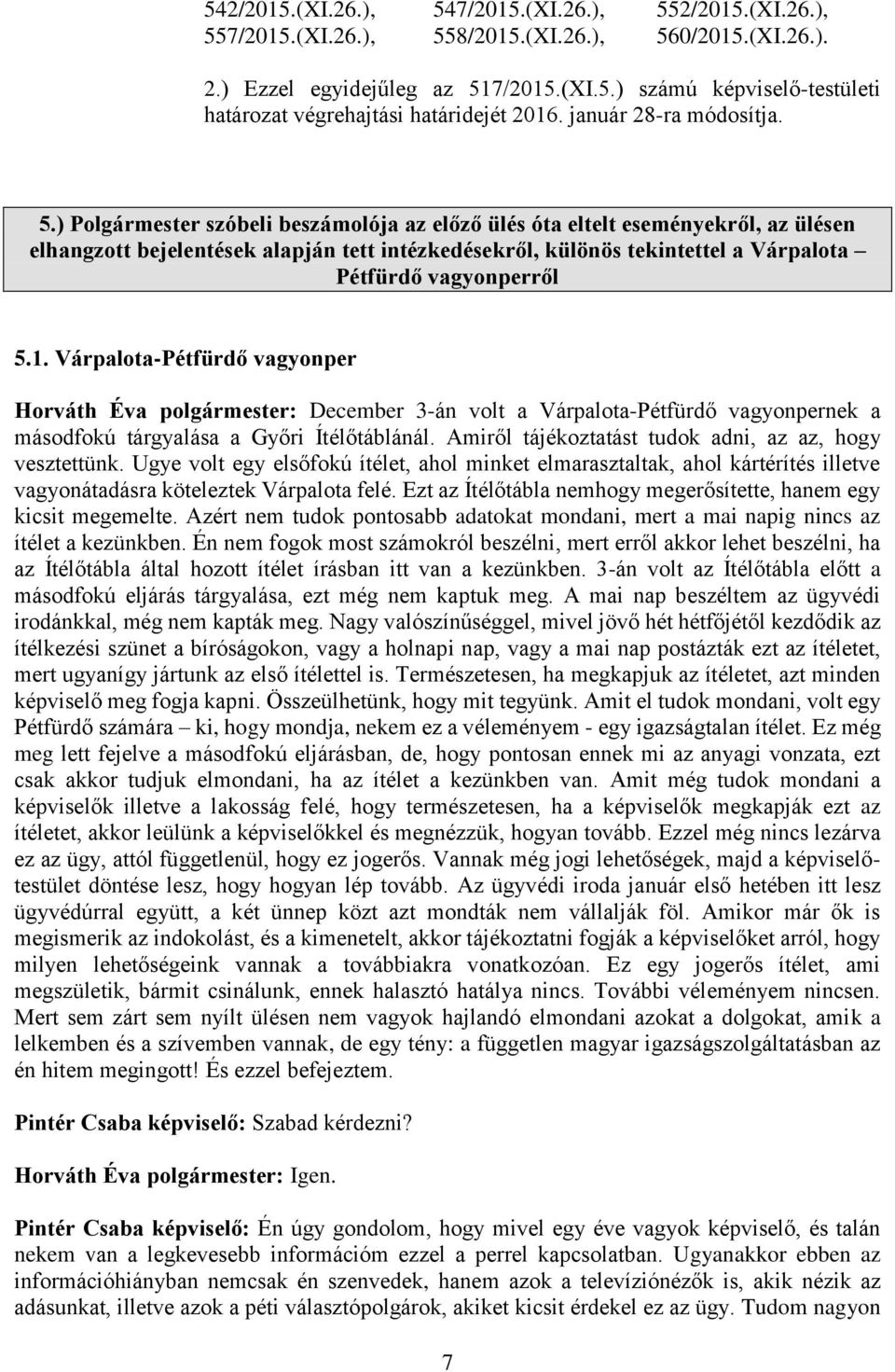 ) Polgármester szóbeli beszámolója az előző ülés óta eltelt eseményekről, az ülésen elhangzott bejelentések alapján tett intézkedésekről, különös tekintettel a Várpalota Pétfürdő vagyonperről 5.1.