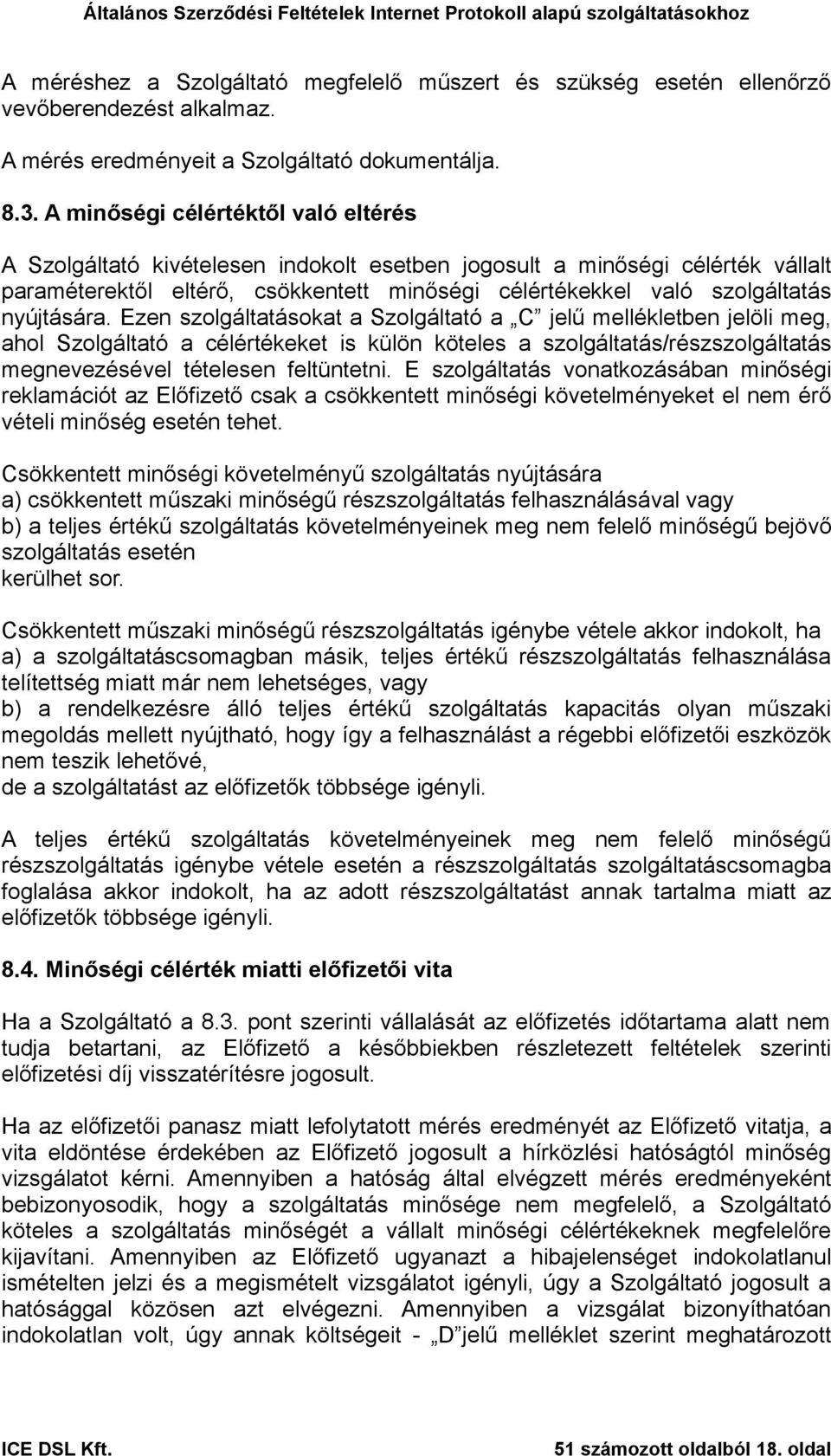 nyújtására. Ezen szolgáltatásokat a Szolgáltató a C jelű mellékletben jelöli meg, ahol Szolgáltató a célértékeket is külön köteles a szolgáltatás/részszolgáltatás megnevezésével tételesen feltüntetni.