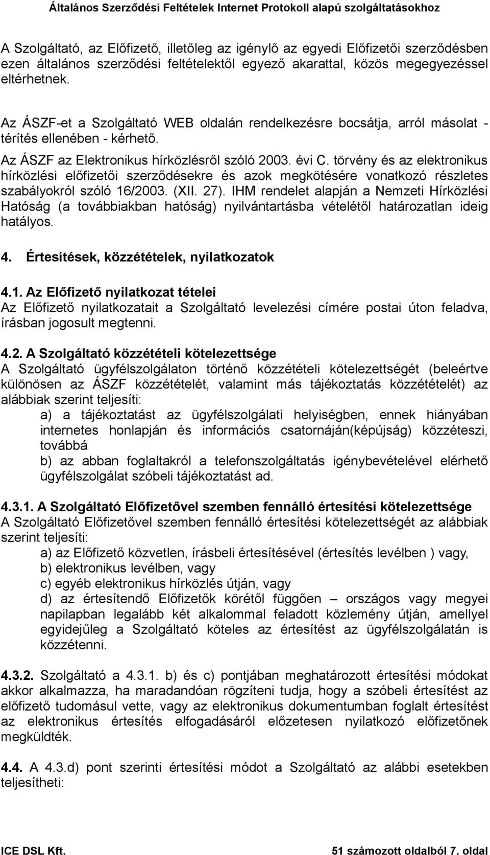 törvény és az elektronikus hírközlési előfizetői szerződésekre és azok megkötésére vonatkozó részletes szabályokról szóló 16/2003. (XII. 27).