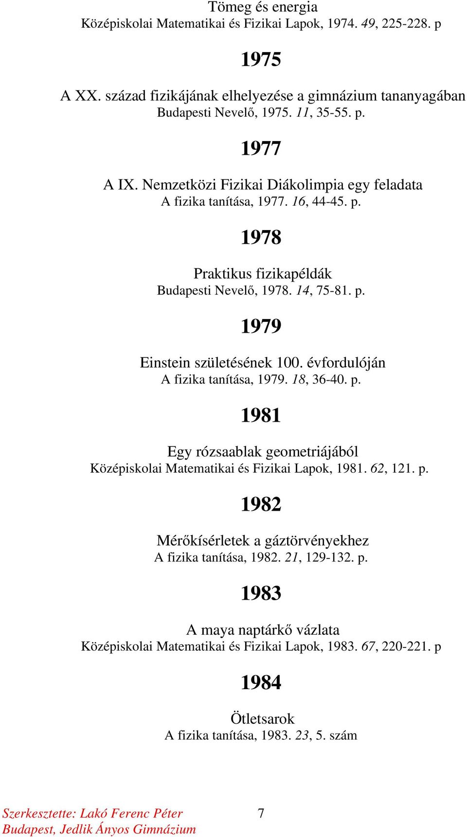 évfordulóján A fizika tanítása, 1979. 18, 36-40. p. 1981 Egy rózsaablak geometriájából Középiskolai Matematikai és Fizikai Lapok, 1981. 62, 121. p. 1982 Mérőkísérletek a gáztörvényekhez A fizika tanítása, 1982.