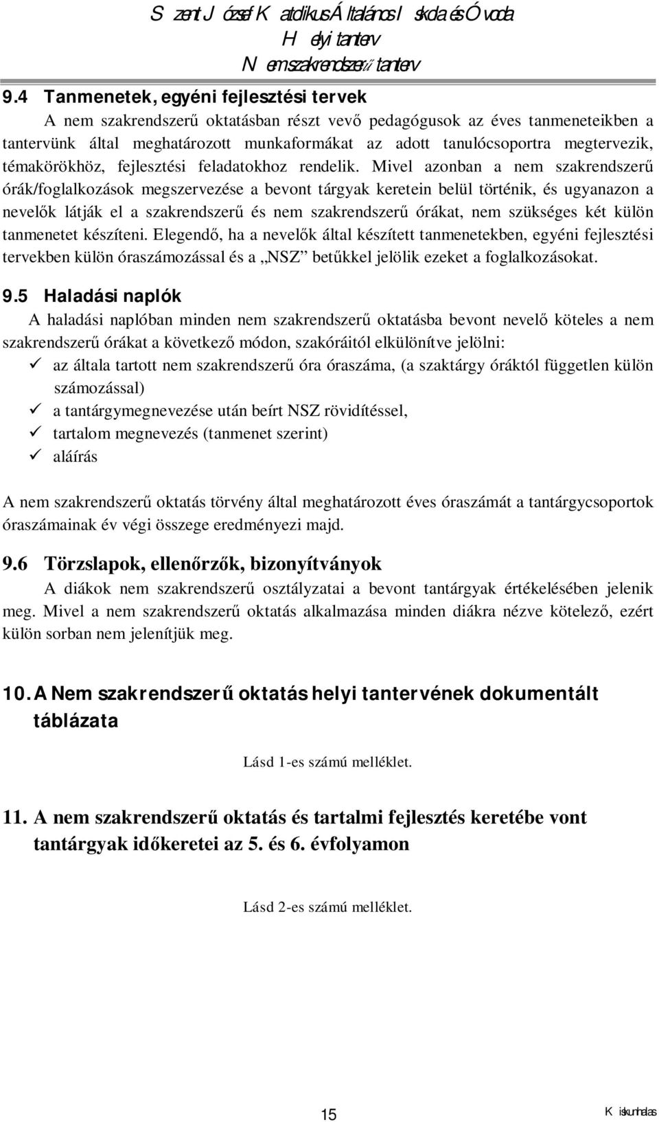 Mivel azonban a nem szakrendszerű órák/foglalkozások megszervezése a bevont tárgyak keretein belül történik, és ugyanazon a nevelők látják el a szakrendszerű és nem szakrendszerű órákat, nem