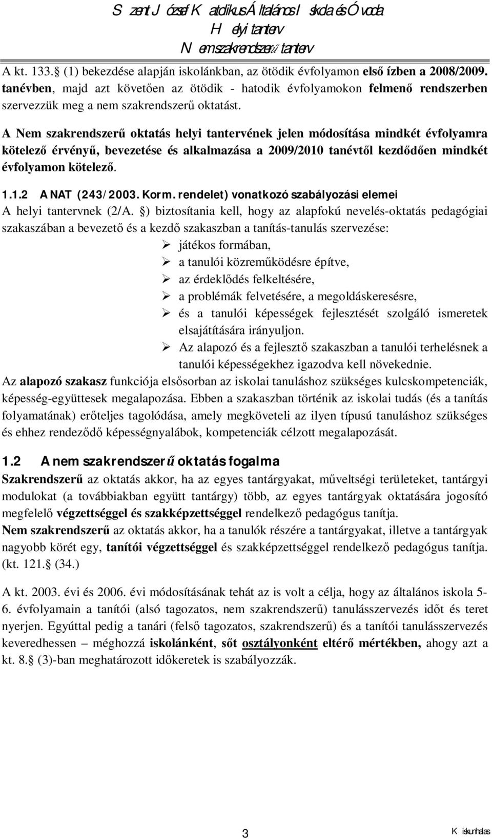 A Nem szakrendszerű oktatás helyi tantervének jelen módosítása mindkét évfolyamra kötelező érvényű, bevezetése és alkalmazása a 2009/2010 tanévtől kezdődően mindkét évfolyamon kötelező. 1.1.2 A NAT (243/2003.