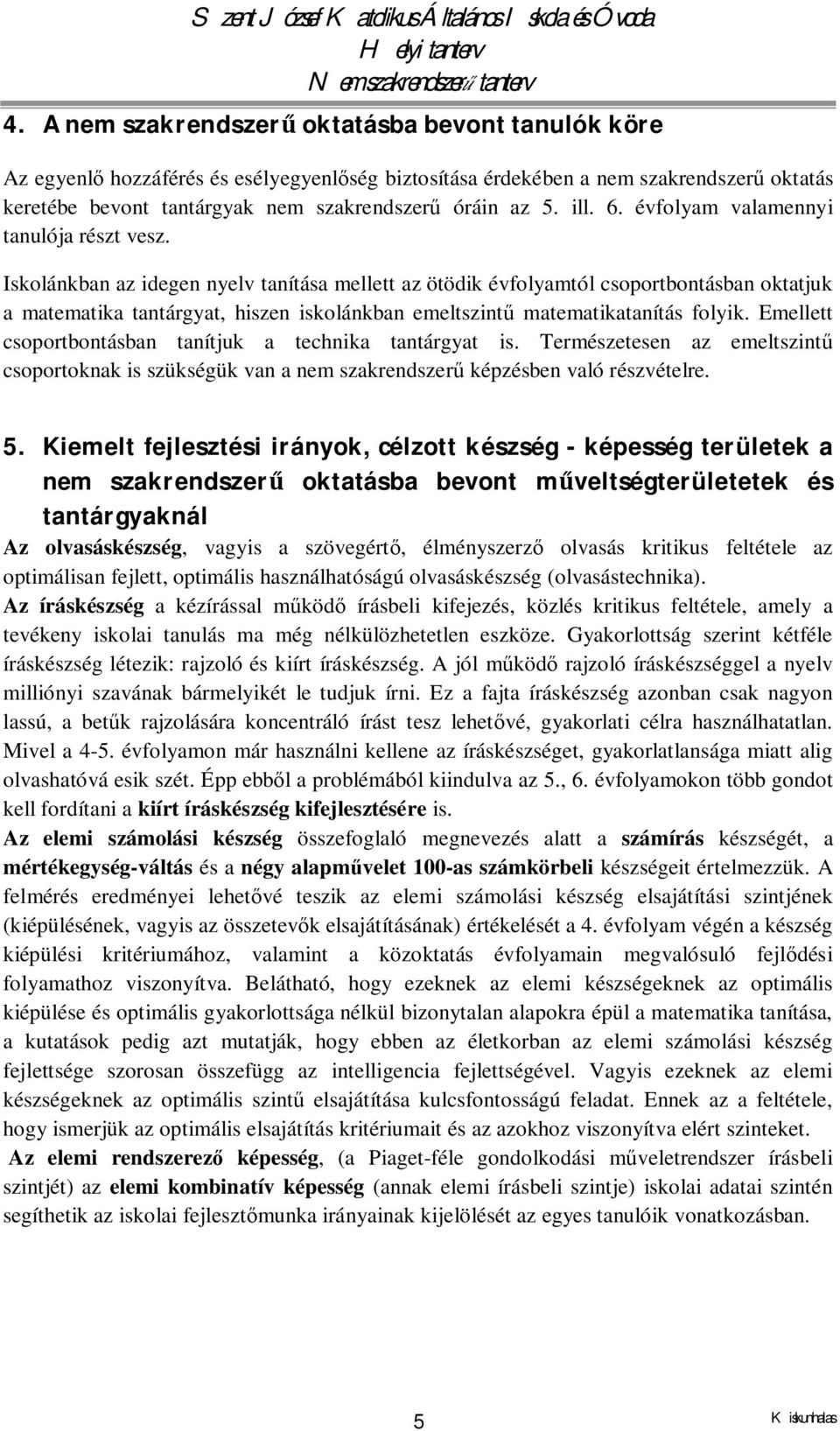 Iskolánkban az idegen nyelv tanítása mellett az ötödik évfolyamtól csoportbontásban oktatjuk a matematika tantárgyat, hiszen iskolánkban emeltszintű matematikatanítás folyik.