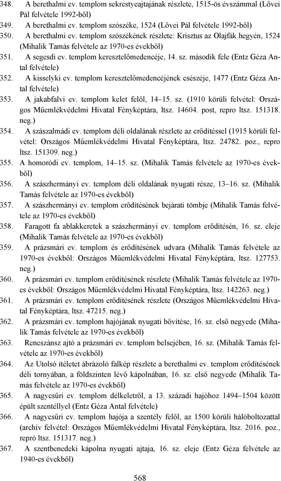 A kisselyki ev. templom keresztelőmedencéjének csészéje, 1477 (Entz Géza Antal 353. A jakabfalvi ev. templom kelet felől, 14 15. sz.