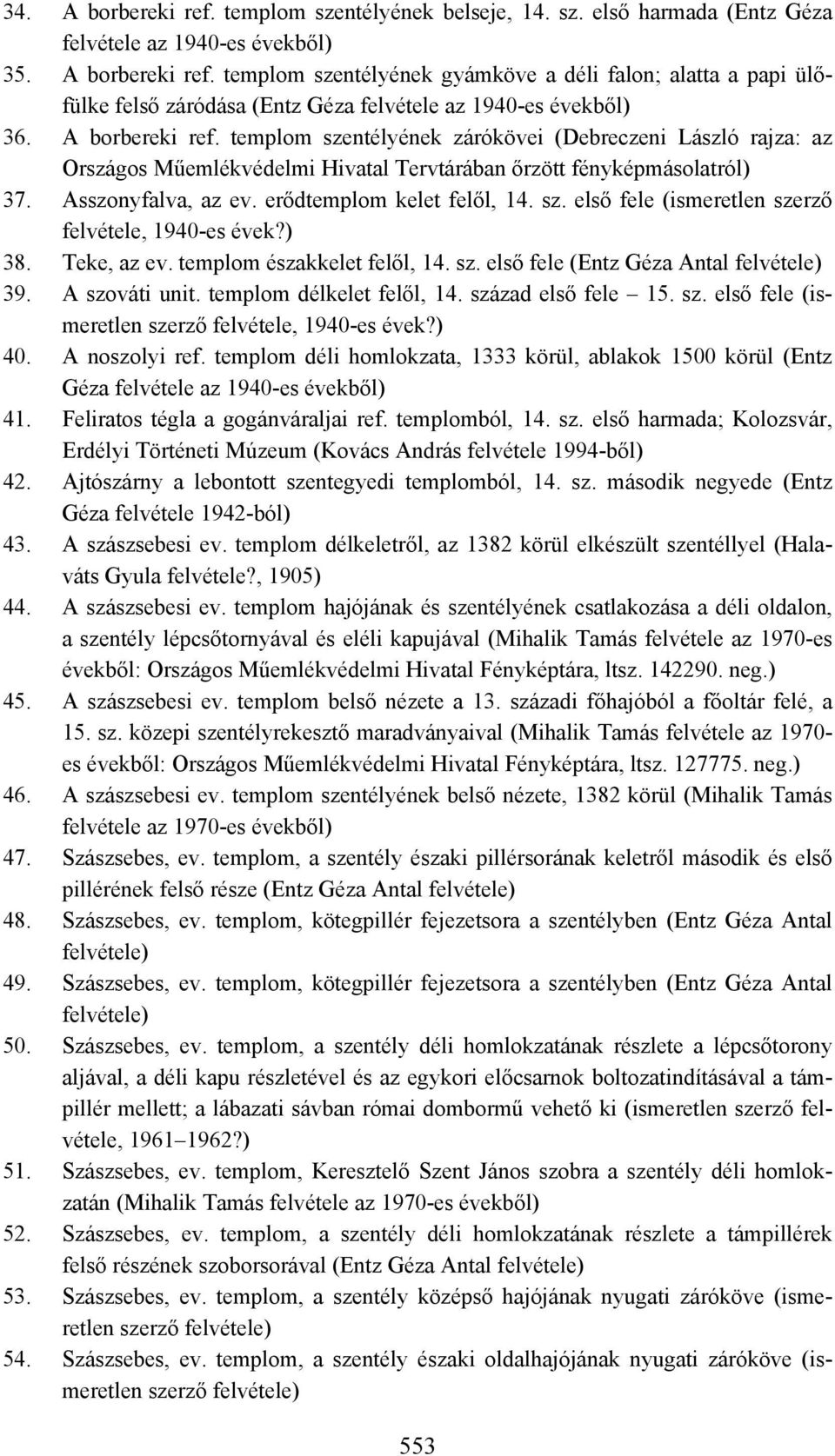 sz. első fele (ismeretlen szerző felvétele, 1940-es évek?) 38. Teke, az ev. templom északkelet felől, 14. sz. első fele (Entz Géza Antal 39. A szováti unit. templom délkelet felől, 14.