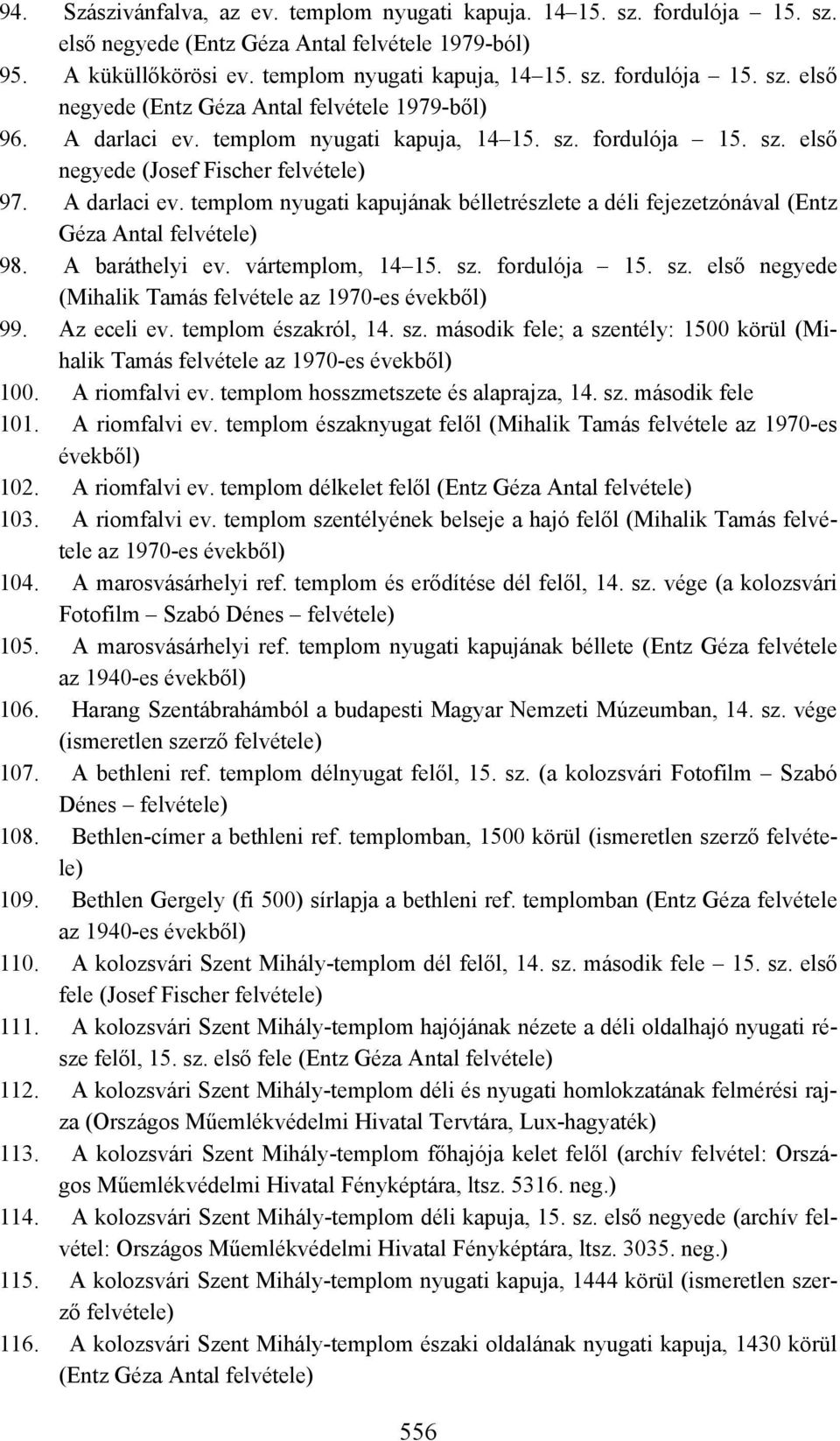 A baráthelyi ev. vártemplom, 14 15. sz. fordulója 15. sz. első negyede (Mihalik Tamás felvétele 99. Az eceli ev. templom északról, 14. sz. második fele; a szentély: 1500 körül (Mihalik Tamás felvétele 100.