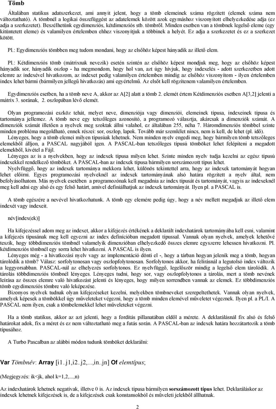 Minden esetben van a tömbnek legelső eleme (egy kitüntetett eleme) és valamilyen értelemben ehhez viszonyítjuk a többinek a helyét. Ez adja a szerkezetet és ez a szerkezet kötött. Pl.