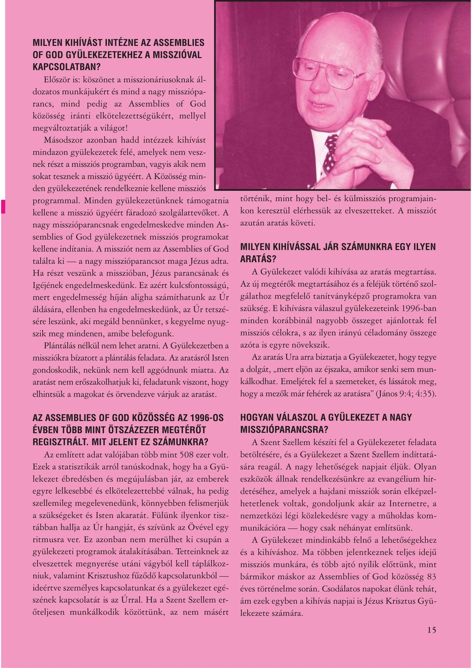 Másodszor azonban hadd intézzek kihívást mindazon gyülekezetek felé, amelyek nem vesznek részt a missziós programban, vagyis akik nem sokat tesznek a misszió ügyéért.