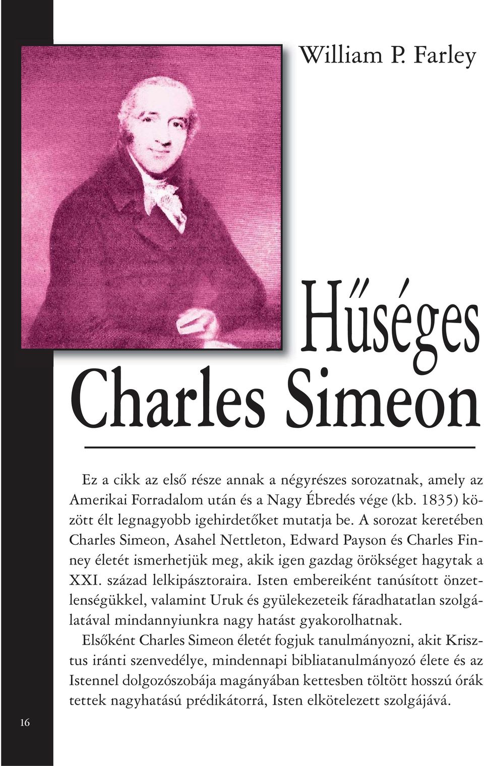 A sorozat keretében Charles Simeon, Asahel Nettleton, Edward Payson és Charles Finney életét ismerhetjük meg, akik igen gazdag örökséget hagytak a XXI. század lelkipásztoraira.