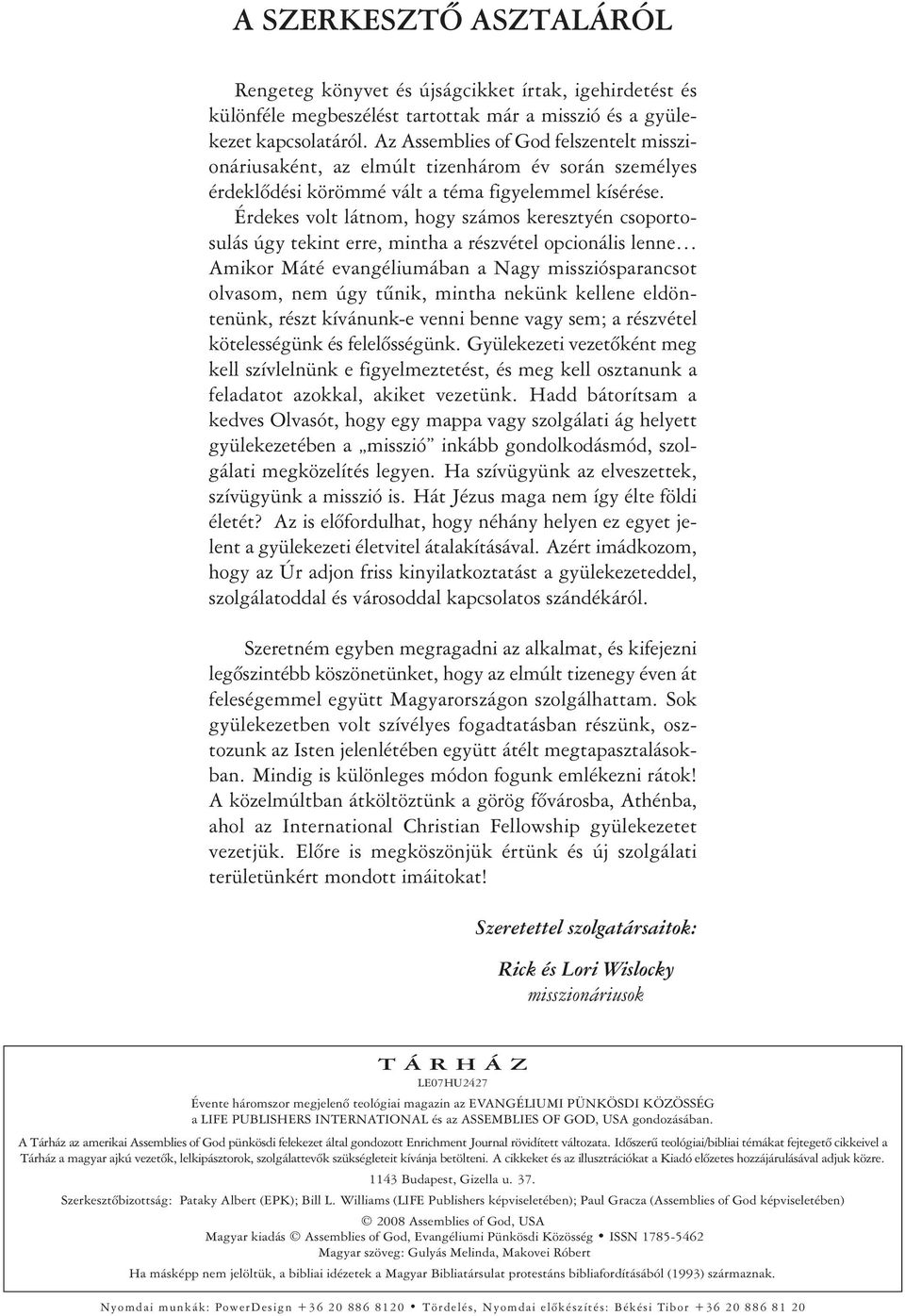 Érdekes volt látnom, hogy számos keresztyén csoportosulás úgy tekint erre, mintha a részvétel opcionális lenne Amikor Máté evangéliumában a Nagy missziósparancsot olvasom, nem úgy tûnik, mintha