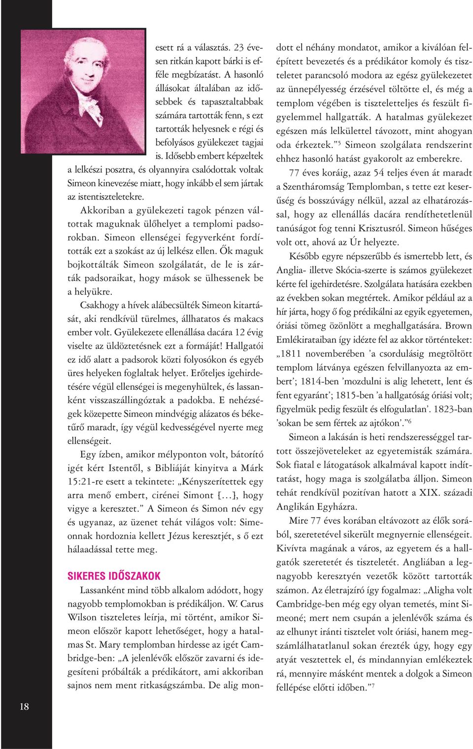 Idõsebb embert képzeltek a lelkészi posztra, és olyannyira csalódottak voltak Simeon kinevezése miatt, hogy inkább el sem jártak az istentiszteletekre.