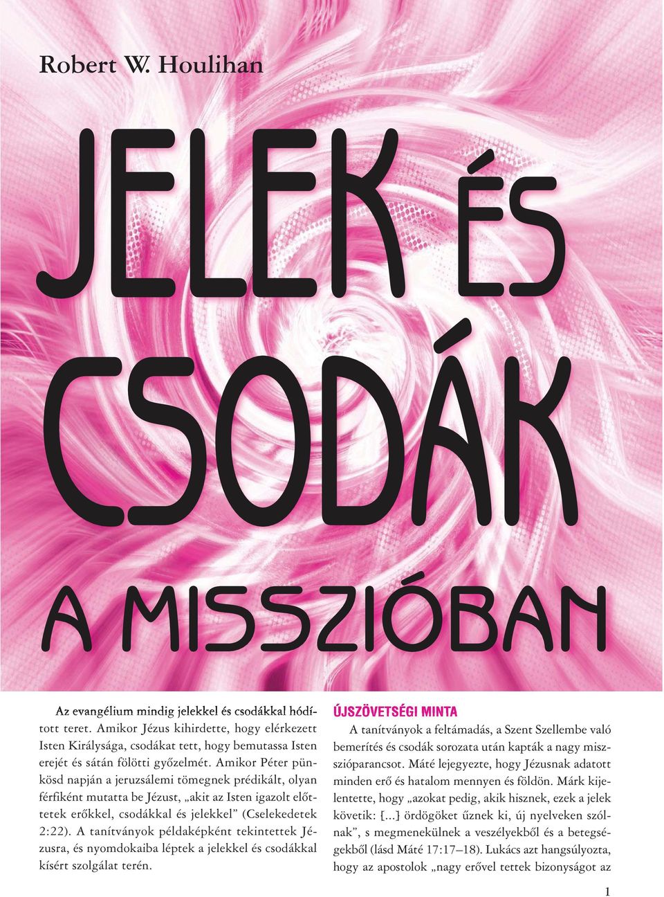 Amikor Péter pünkösd napján a jeruzsálemi tömegnek prédikált, olyan férfiként mutatta be Jézust, akit az Isten igazolt elõttetek erõkkel, csodákkal és jelekkel (Cselekedetek 2:22).