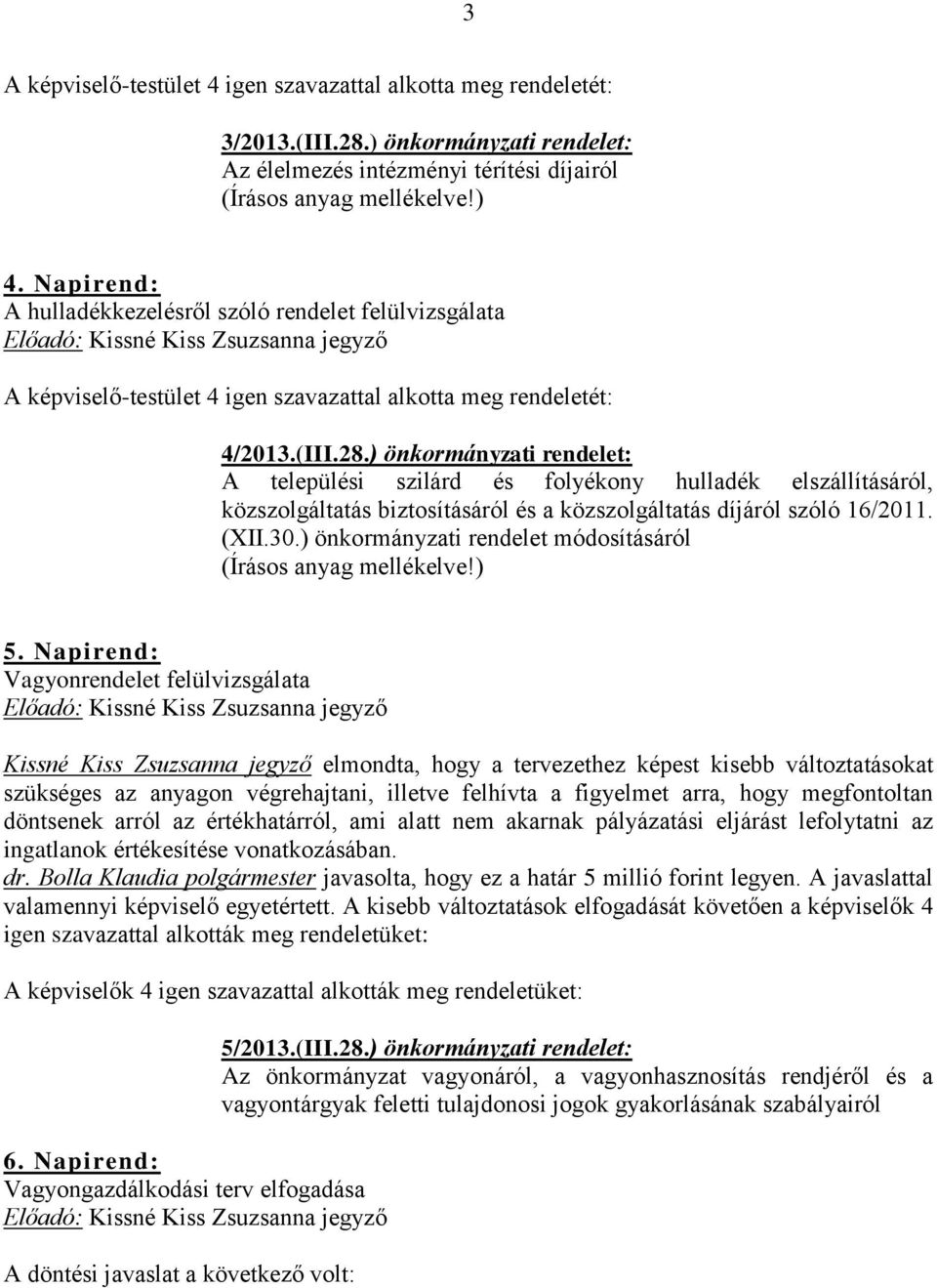 ) önkormányzati rendelet: A települési szilárd és folyékony hulladék elszállításáról, közszolgáltatás biztosításáról és a közszolgáltatás díjáról szóló 16/2011. (XII.30.