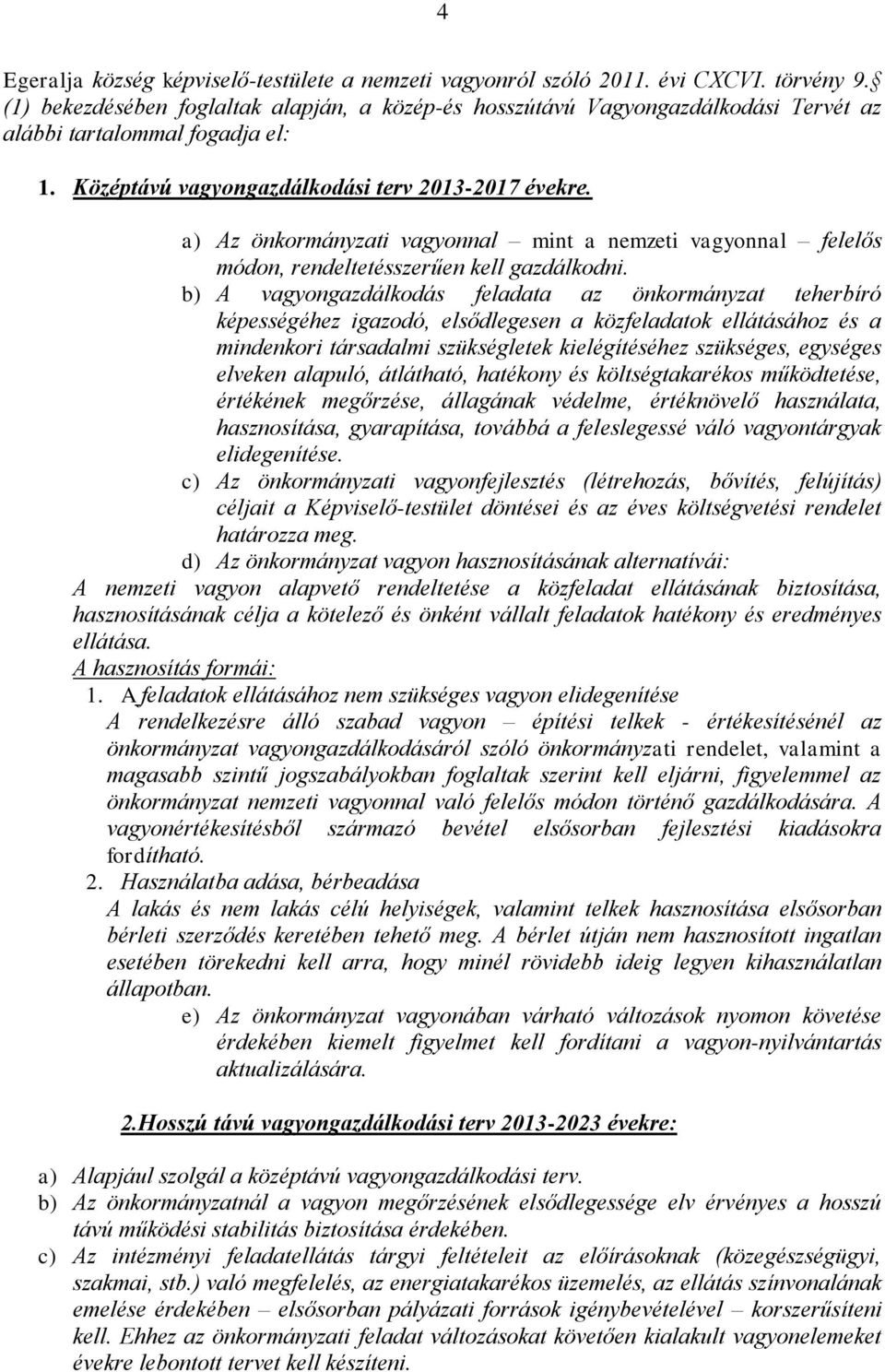 a) Az önkormányzati vagyonnal mint a nemzeti vagyonnal felelős módon, rendeltetésszerűen kell gazdálkodni.