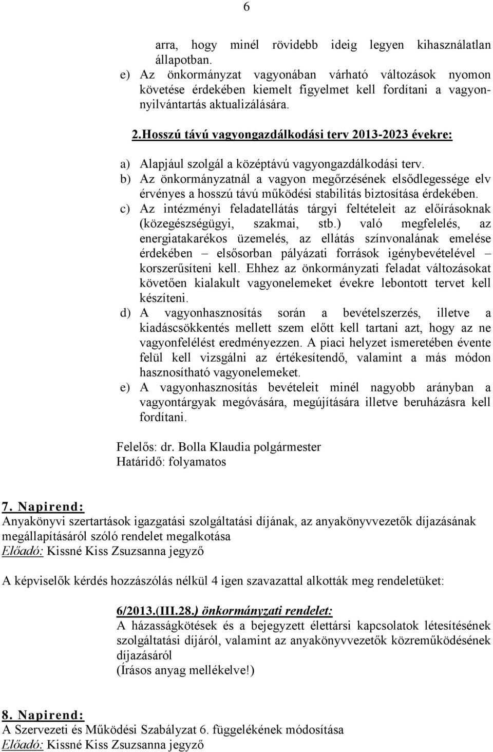 Hosszú távú vagyongazdálkodási terv 2013-2023 évekre: a) Alapjául szolgál a középtávú vagyongazdálkodási terv.