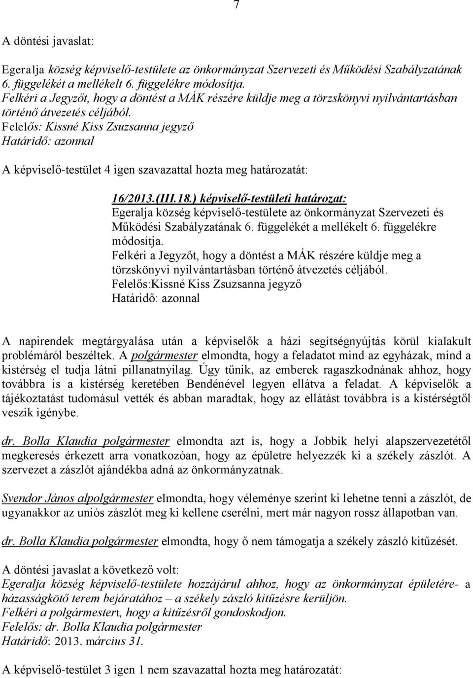 Felelős: Kissné Kiss Zsuzsanna jegyző Határidő: azonnal A képviselő-testület 4 igen szavazattal hozta meg határozatát: 16/2013.(III.18.