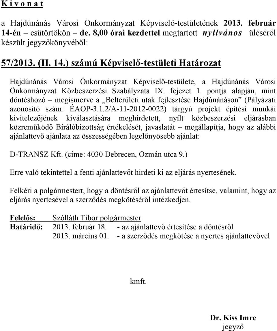 2/A-11-2012-0022) tárgyú projekt építési munkái kivitelezőjének kiválasztására meghirdetett, nyílt közbeszerzési eljárásban közreműködő Bírálóbizottság értékelését, javaslatát megállapítja, hogy az