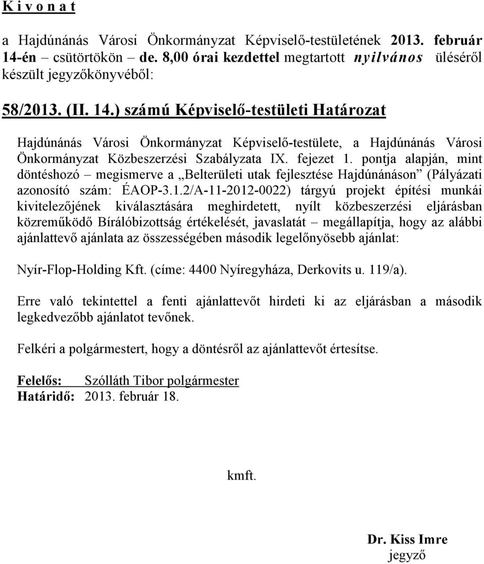 2/A-11-2012-0022) tárgyú projekt építési munkái kivitelezőjének kiválasztására meghirdetett, nyílt közbeszerzési eljárásban közreműködő Bírálóbizottság értékelését, javaslatát megállapítja, hogy az