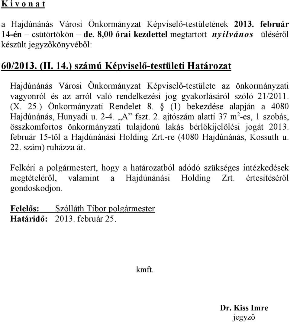 21/2011. (X. 25.) Önkormányzati Rendelet 8. (1) bekezdése alapján a 4080 Hajdúnánás, Hunyadi u. 2-4. A fszt. 2. ajtószám alatti 37 m 2 -es, 1 szobás, összkomfortos önkormányzati tulajdonú lakás bérlőkijelölési jogát 2013.