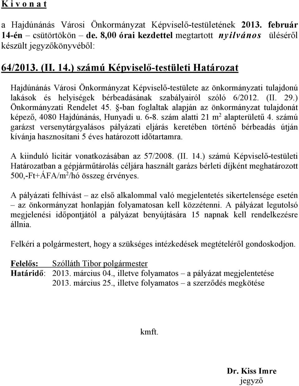 ) Önkormányzati Rendelet 45. -ban foglaltak alapján az önkormányzat tulajdonát képező, 4080 Hajdúnánás, Hunyadi u. 6-8. szám alatti 21 m 2 alapterületű 4.