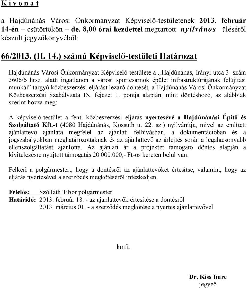 fejezet 1. pontja alapján, mint döntéshozó, az alábbiak szerint hozza meg: A képviselő-testület a fenti közbeszerzési eljárás nyertesévé a Hajdúnánási Építő és Szolgáltató Kft.