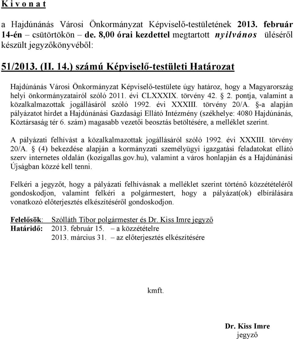 -a alapján pályázatot hirdet a Hajdúnánási Gazdasági Ellátó Intézmény (székhelye: 4080 Hajdúnánás, Köztársaság tér 6. szám) magasabb vezetői beosztás betöltésére, a melléklet szerint.